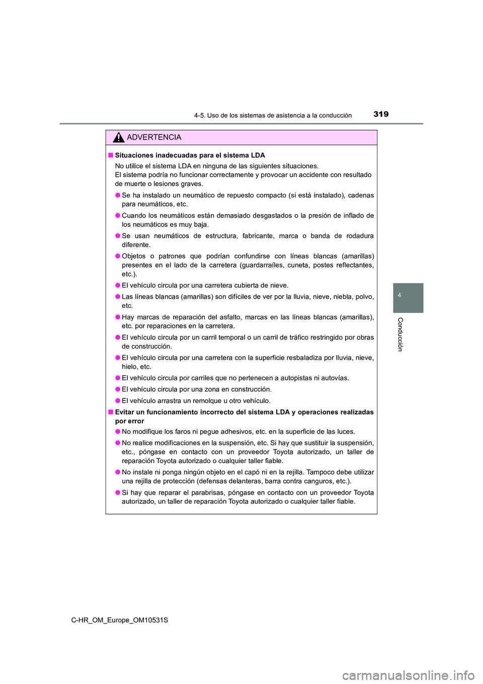 TOYOTA C-HR 2016  Manual del propietario (in Spanish) 3194-5. Uso de los sistemas de asistencia a la conducción
4
Conducción
C-HR_OM_Europe_OM10531S
ADVERTENCIA
■Situaciones inadecuadas para el sistema LDA 
No utilice el sistema LDA en ninguna de las