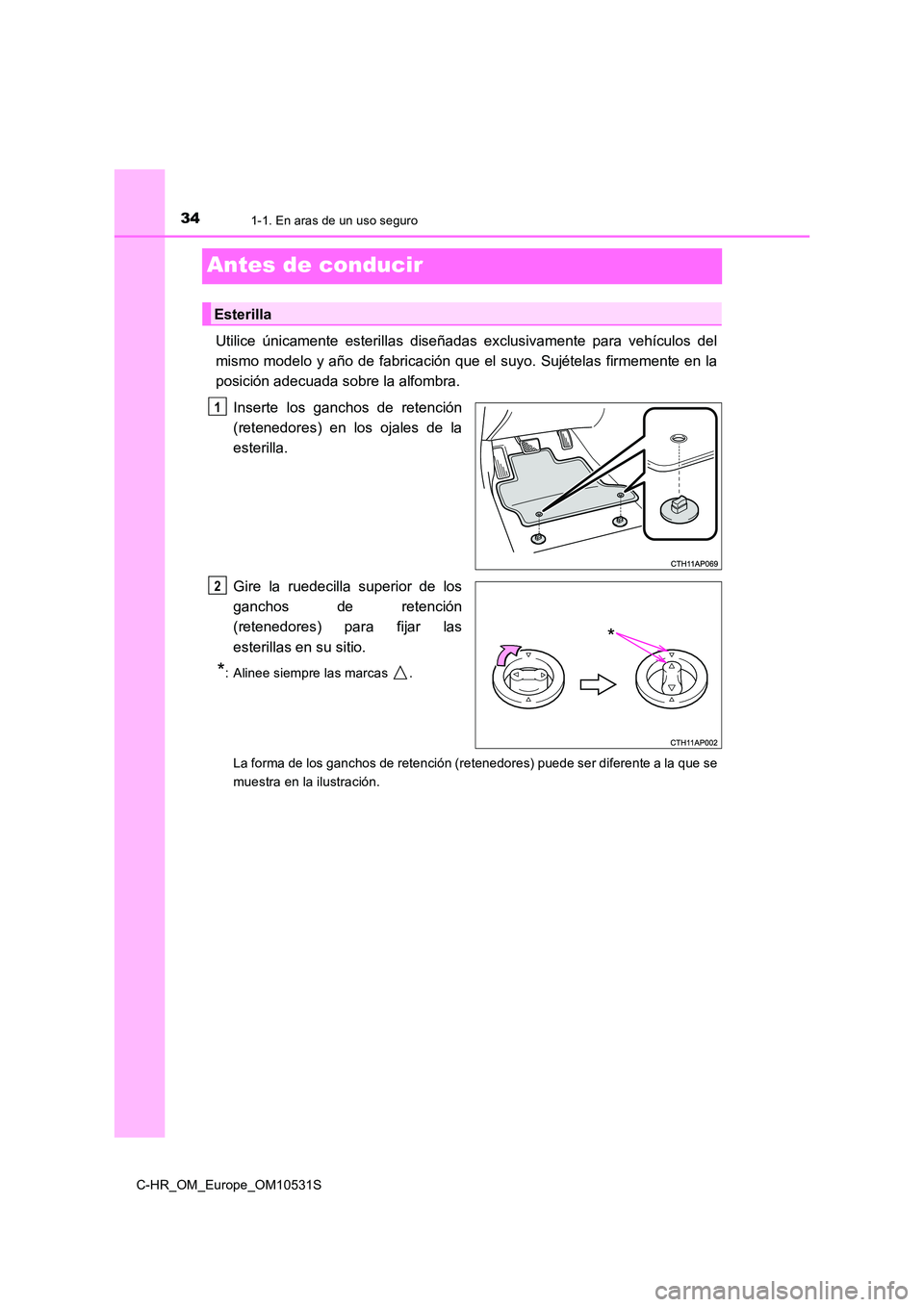 TOYOTA C-HR 2016 Manual del propietario (in Spanish) 341-1. En aras de un uso seguro
C-HR_OM_Europe_OM10531S
Antes de conducir
Utilice únicamente esterillas diseñadas exclusivamente para vehículos del
mismo modelo y año de fabricación que el suyo. TOYOTA C-HR 2016 Manual del propietario (in Spanish) 341-1. En aras de un uso seguro
C-HR_OM_Europe_OM10531S
Antes de conducir
Utilice únicamente esterillas diseñadas exclusivamente para vehículos del
mismo modelo y año de fabricación que el suyo.