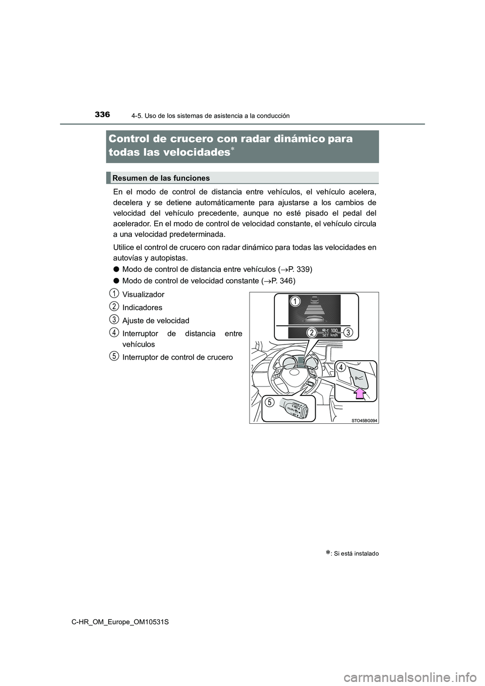TOYOTA C-HR 2016  Manual del propietario (in Spanish) 3364-5. Uso de los sistemas de asistencia a la conducción
C-HR_OM_Europe_OM10531S
Control de crucero con radar dinámicopara  
todas las velocidades
En el modo de control de distancia entre 