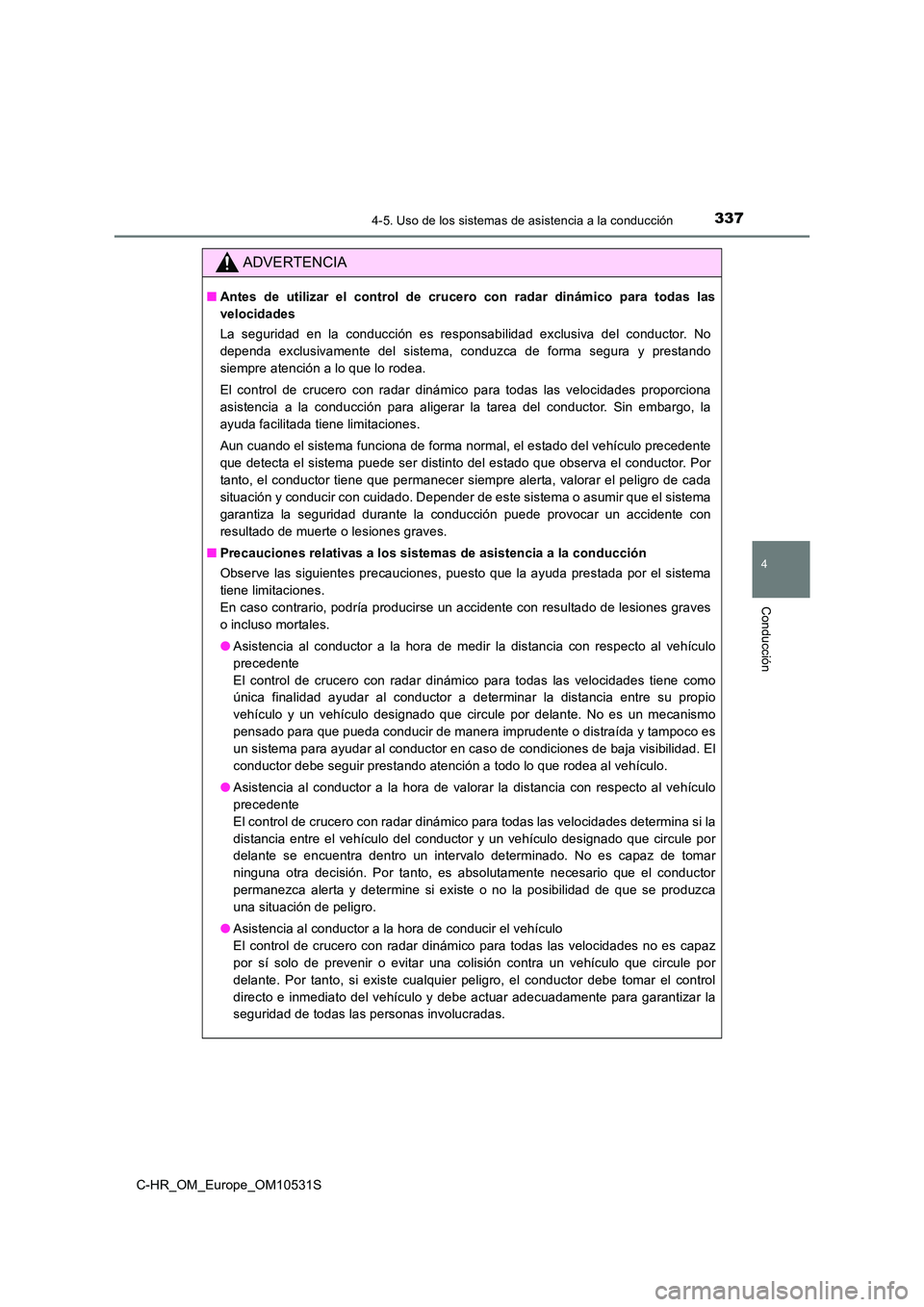 TOYOTA C-HR 2016  Manual del propietario (in Spanish) 3374-5. Uso de los sistemas de asistencia a la conducción
4
Conducción
C-HR_OM_Europe_OM10531S
ADVERTENCIA
■Antes de utilizar el control de crucero con radar dinámico para todas las 
velocidades 