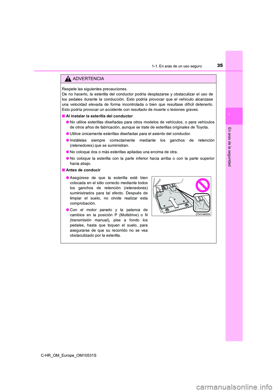 TOYOTA C-HR 2016 Manual del propietario (in Spanish) 351-1. En aras de un uso seguro
1
En aras de la seguridad
C-HR_OM_Europe_OM10531S
ADVERTENCIA
Respete las siguientes precauciones.
De no hacerlo, la esterilla del conductor podría desplazarse y obs TOYOTA C-HR 2016 Manual del propietario (in Spanish) 351-1. En aras de un uso seguro
1
En aras de la seguridad
C-HR_OM_Europe_OM10531S
ADVERTENCIA
Respete las siguientes precauciones.
De no hacerlo, la esterilla del conductor podría desplazarse y obs