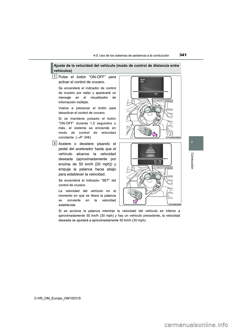 TOYOTA C-HR 2016 Manual del propietario (in Spanish) 3414-5. Uso de los sistemas de asistencia a la conducción
4
Conducción
C-HR_OM_Europe_OM10531S
Pulse el botón “ON-OFF” para
activar el control de crucero.
Se encenderá el indicador de control TOYOTA C-HR 2016 Manual del propietario (in Spanish) 3414-5. Uso de los sistemas de asistencia a la conducción
4
Conducción
C-HR_OM_Europe_OM10531S
Pulse el botón “ON-OFF” para
activar el control de crucero.
Se encenderá el indicador de control