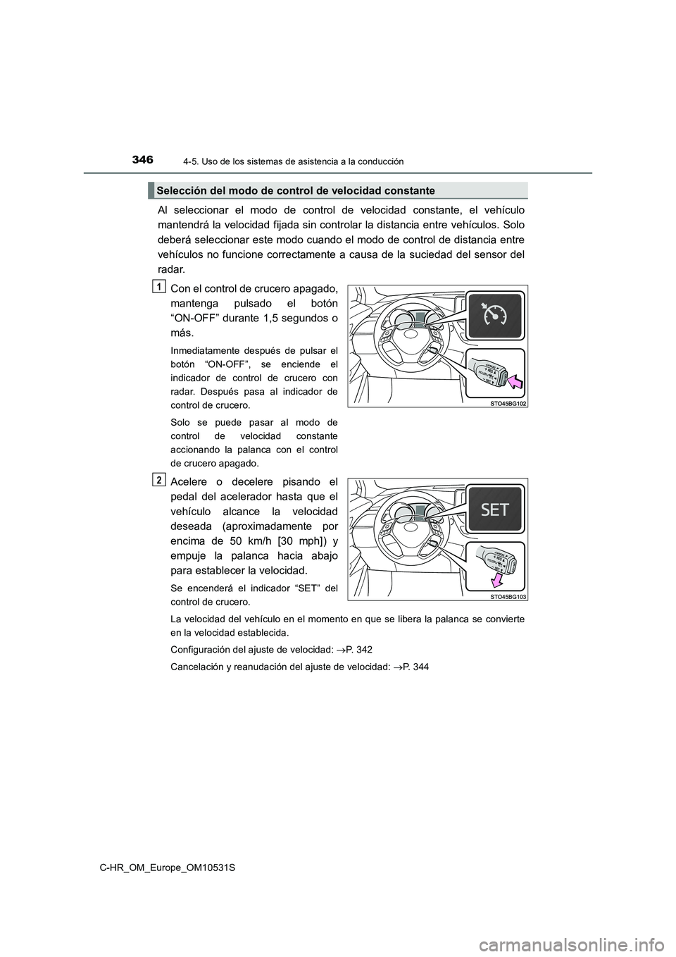 TOYOTA C-HR 2016 Manual del propietario (in Spanish) 3464-5. Uso de los sistemas de asistencia a la conducción
C-HR_OM_Europe_OM10531S
Al seleccionar el modo de control de velocidad constante, el vehículo
mantendrá la velocidad fijada sin controlar TOYOTA C-HR 2016 Manual del propietario (in Spanish) 3464-5. Uso de los sistemas de asistencia a la conducción
C-HR_OM_Europe_OM10531S
Al seleccionar el modo de control de velocidad constante, el vehículo
mantendrá la velocidad fijada sin controlar