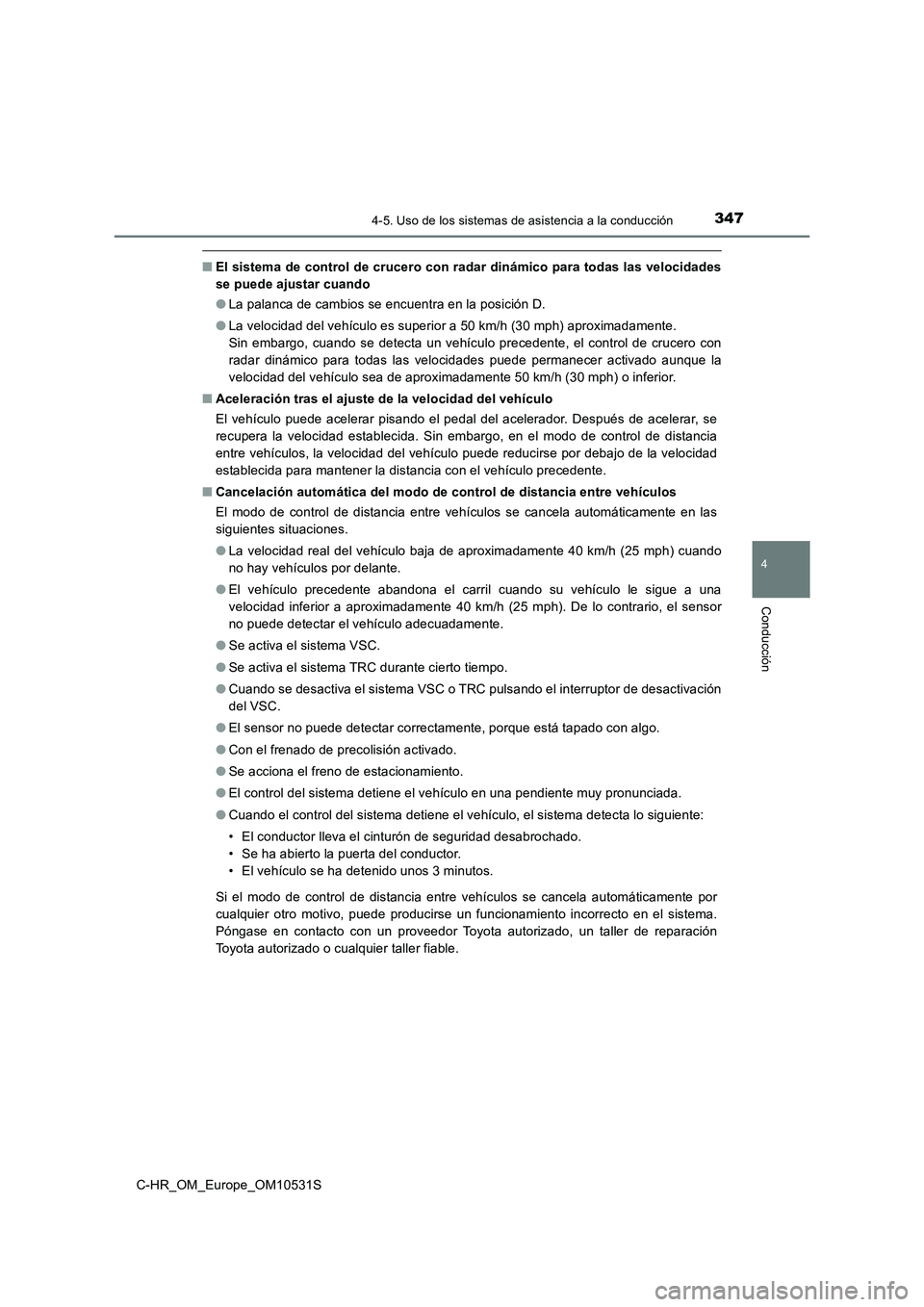TOYOTA C-HR 2016 Manual del propietario (in Spanish) 3474-5. Uso de los sistemas de asistencia a la conducción
4
Conducción
C-HR_OM_Europe_OM10531S
■El sistema de control de crucero con radar dinámico para todas las velocidades
se puede ajustar cu TOYOTA C-HR 2016 Manual del propietario (in Spanish) 3474-5. Uso de los sistemas de asistencia a la conducción
4
Conducción
C-HR_OM_Europe_OM10531S
■El sistema de control de crucero con radar dinámico para todas las velocidades
se puede ajustar cu