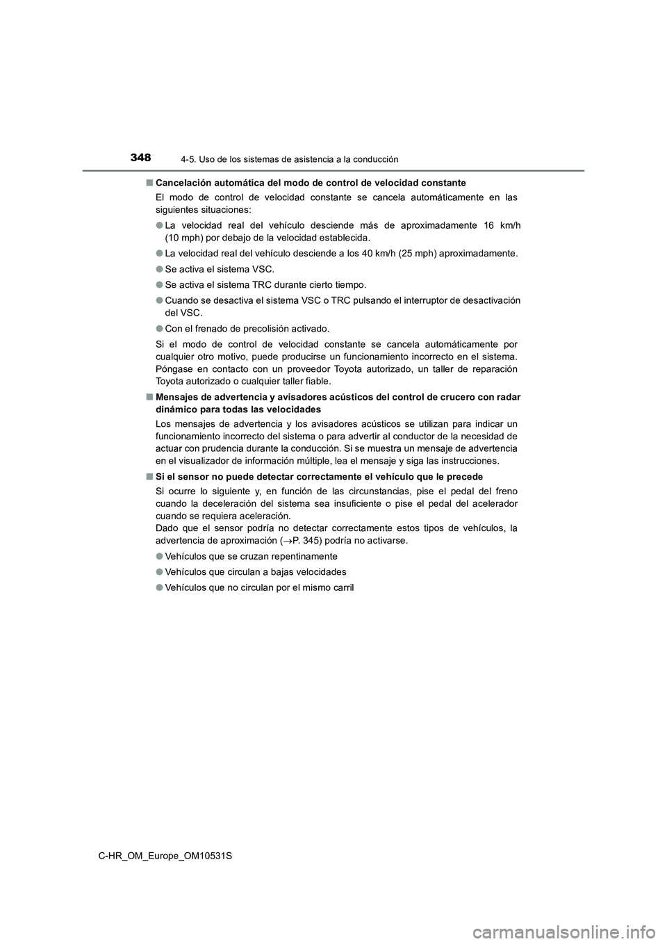 TOYOTA C-HR 2016 Manual del propietario (in Spanish) 3484-5. Uso de los sistemas de asistencia a la conducción
C-HR_OM_Europe_OM10531S
■ Cancelación automática del modo de control de velocidad constante
El modo de control de velocidad constante s TOYOTA C-HR 2016 Manual del propietario (in Spanish) 3484-5. Uso de los sistemas de asistencia a la conducción
C-HR_OM_Europe_OM10531S
■ Cancelación automática del modo de control de velocidad constante
El modo de control de velocidad constante s