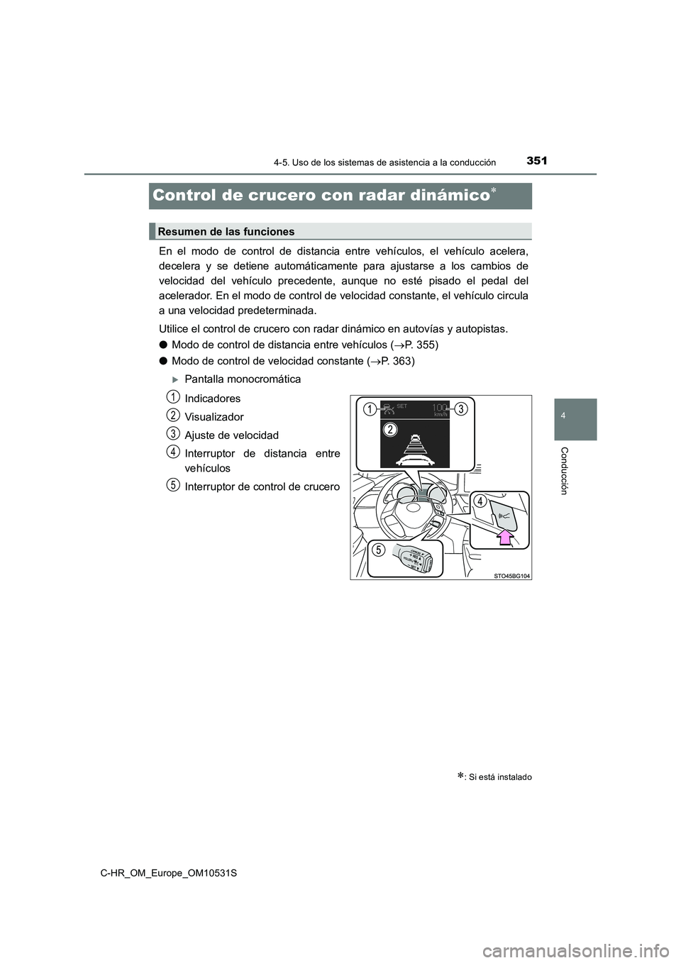 TOYOTA C-HR 2016 Manual del propietario (in Spanish) 351
4
4-5. Uso de los sistemas de asistencia a la conducción
Conducción
C-HR_OM_Europe_OM10531S
Control de crucero con radar dinámico
En el modo de control de distancia entre vehículos, el veh TOYOTA C-HR 2016 Manual del propietario (in Spanish) 351
4
4-5. Uso de los sistemas de asistencia a la conducción
Conducción
C-HR_OM_Europe_OM10531S
Control de crucero con radar dinámico
En el modo de control de distancia entre vehículos, el veh