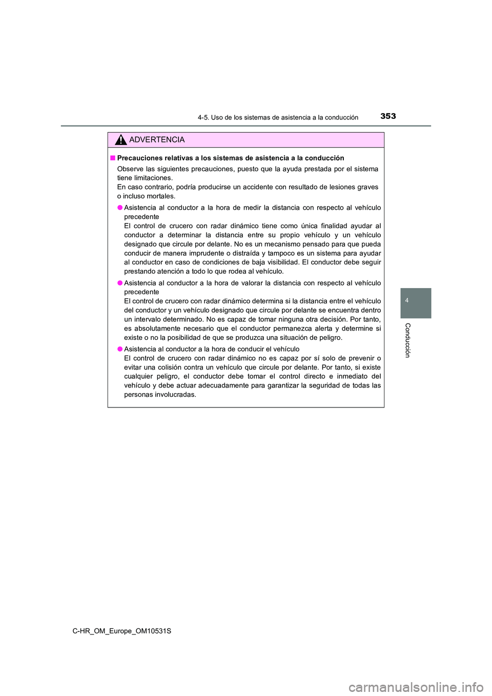 TOYOTA C-HR 2016 Manual del propietario (in Spanish) 3534-5. Uso de los sistemas de asistencia a la conducción
4
Conducción
C-HR_OM_Europe_OM10531S
ADVERTENCIA
■Precauciones relativas a los sistemas de asistencia a la conducción
Observe las siguie TOYOTA C-HR 2016 Manual del propietario (in Spanish) 3534-5. Uso de los sistemas de asistencia a la conducción
4
Conducción
C-HR_OM_Europe_OM10531S
ADVERTENCIA
■Precauciones relativas a los sistemas de asistencia a la conducción
Observe las siguie