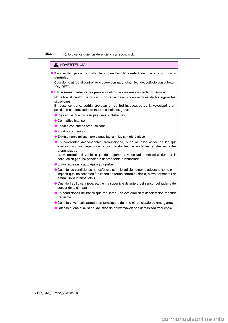 TOYOTA C-HR 2016 Manual del propietario (in Spanish) 3544-5. Uso de los sistemas de asistencia a la conducción
C-HR_OM_Europe_OM10531S
ADVERTENCIA
■Para evitar pasar por alto la activación del control de crucero con radar
dinámico
Cuando no utili TOYOTA C-HR 2016 Manual del propietario (in Spanish) 3544-5. Uso de los sistemas de asistencia a la conducción
C-HR_OM_Europe_OM10531S
ADVERTENCIA
■Para evitar pasar por alto la activación del control de crucero con radar
dinámico
Cuando no utili