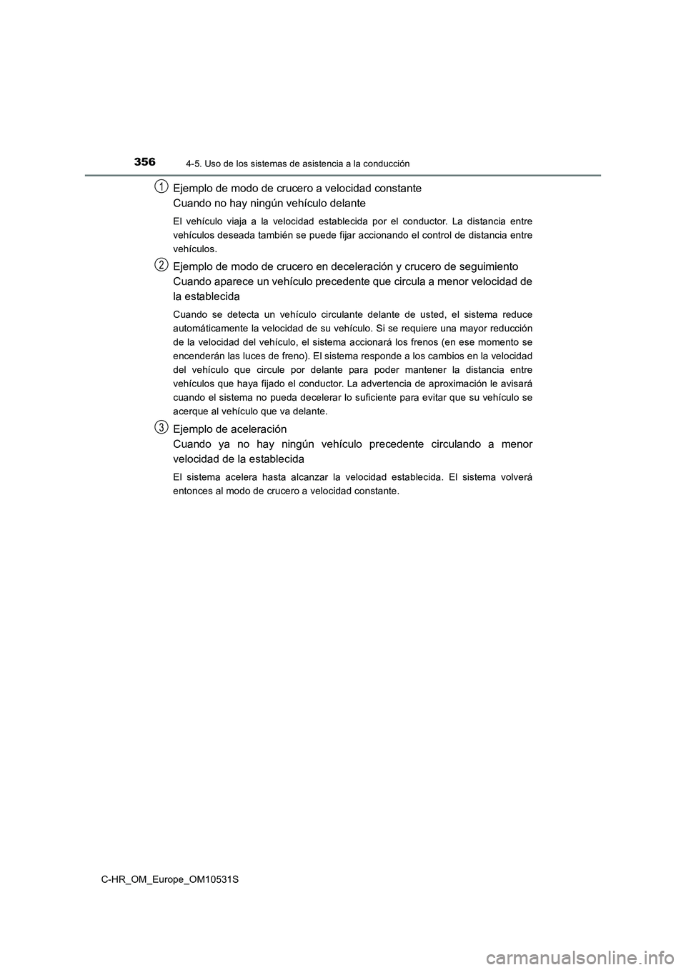 TOYOTA C-HR 2016 Manual del propietario (in Spanish) 3564-5. Uso de los sistemas de asistencia a la conducción
C-HR_OM_Europe_OM10531S
Ejemplo de modo de crucero a velocidad constante
Cuando no hay ningún vehículo delante
El vehículo viaja a la vel TOYOTA C-HR 2016 Manual del propietario (in Spanish) 3564-5. Uso de los sistemas de asistencia a la conducción
C-HR_OM_Europe_OM10531S
Ejemplo de modo de crucero a velocidad constante
Cuando no hay ningún vehículo delante
El vehículo viaja a la vel