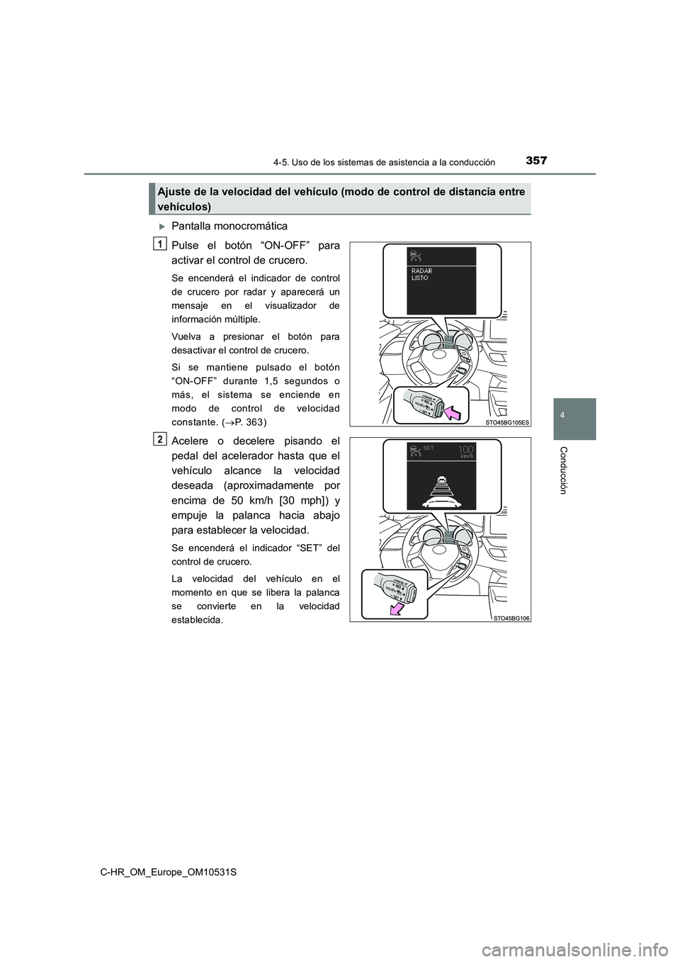 TOYOTA C-HR 2016 Manual del propietario (in Spanish) 3574-5. Uso de los sistemas de asistencia a la conducción
4
Conducción
C-HR_OM_Europe_OM10531S
Pantalla monocromática
Pulse el botón “ON-OFF” para
activar el control de crucero.
Se encend TOYOTA C-HR 2016 Manual del propietario (in Spanish) 3574-5. Uso de los sistemas de asistencia a la conducción
4
Conducción
C-HR_OM_Europe_OM10531S
Pantalla monocromática
Pulse el botón “ON-OFF” para
activar el control de crucero.
Se encend