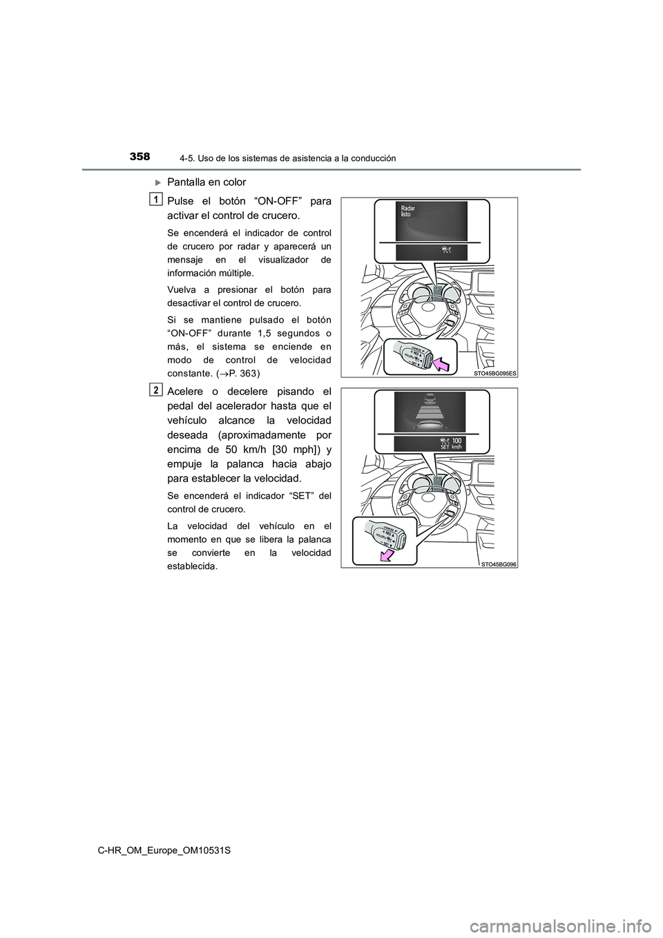 TOYOTA C-HR 2016 Manual del propietario (in Spanish) 3584-5. Uso de los sistemas de asistencia a la conducción
C-HR_OM_Europe_OM10531S
Pantalla en color
Pulse el botón “ON-OFF” para
activar el control de crucero.
Se encenderá el indicador de TOYOTA C-HR 2016 Manual del propietario (in Spanish) 3584-5. Uso de los sistemas de asistencia a la conducción
C-HR_OM_Europe_OM10531S
Pantalla en color
Pulse el botón “ON-OFF” para
activar el control de crucero.
Se encenderá el indicador de