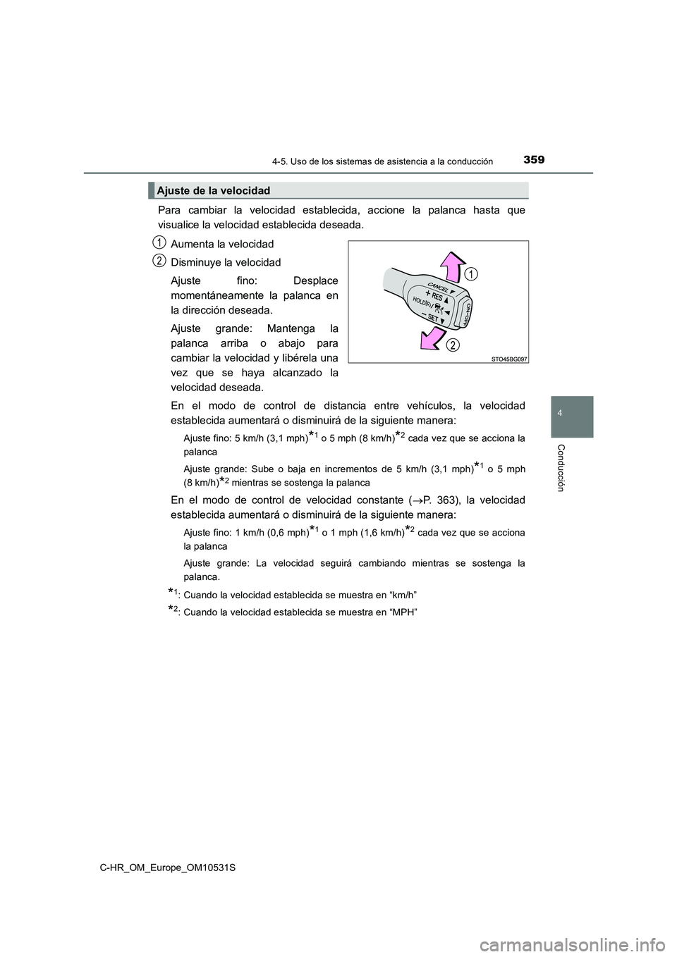 TOYOTA C-HR 2016 Manual del propietario (in Spanish) 3594-5. Uso de los sistemas de asistencia a la conducción
4
Conducción
C-HR_OM_Europe_OM10531S
Para cambiar la velocidad establecida, accione la palanca hasta que
visualice la velocidad establecida TOYOTA C-HR 2016 Manual del propietario (in Spanish) 3594-5. Uso de los sistemas de asistencia a la conducción
4
Conducción
C-HR_OM_Europe_OM10531S
Para cambiar la velocidad establecida, accione la palanca hasta que
visualice la velocidad establecida
