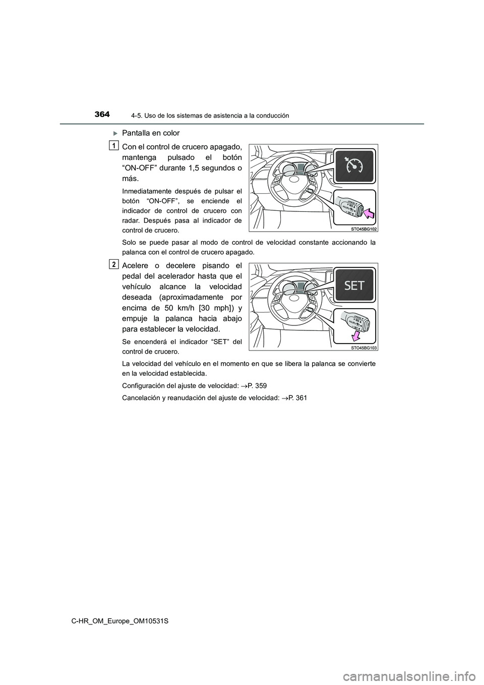 TOYOTA C-HR 2016 Manual del propietario (in Spanish) 3644-5. Uso de los sistemas de asistencia a la conducción
C-HR_OM_Europe_OM10531S
Pantalla en color
Con el control de crucero apagado,
mantenga pulsado el botón
“ON-OFF” durante 1,5 segundo TOYOTA C-HR 2016 Manual del propietario (in Spanish) 3644-5. Uso de los sistemas de asistencia a la conducción
C-HR_OM_Europe_OM10531S
Pantalla en color
Con el control de crucero apagado,
mantenga pulsado el botón
“ON-OFF” durante 1,5 segundo