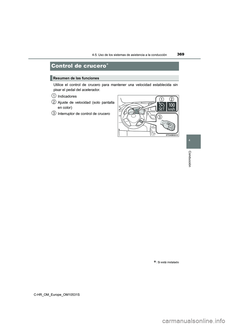 TOYOTA C-HR 2016 Manual del propietario (in Spanish) 369
4
4-5. Uso de los sistemas de asistencia a la conducción
Conducción
C-HR_OM_Europe_OM10531S
Control de crucero
Utilice el control de crucero para mantener una velocidad establecida sin
pisar TOYOTA C-HR 2016 Manual del propietario (in Spanish) 369
4
4-5. Uso de los sistemas de asistencia a la conducción
Conducción
C-HR_OM_Europe_OM10531S
Control de crucero
Utilice el control de crucero para mantener una velocidad establecida sin
pisar