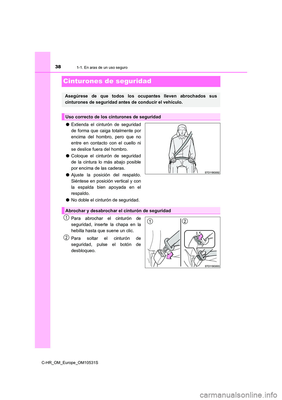 TOYOTA C-HR 2016 Manual del propietario (in Spanish) 381-1. En aras de un uso seguro
C-HR_OM_Europe_OM10531S
Cinturones de seguridad
●Extienda el cinturón de seguridad
de forma que caiga totalmente por
encima del hombro, pero que no
entre en contac TOYOTA C-HR 2016 Manual del propietario (in Spanish) 381-1. En aras de un uso seguro
C-HR_OM_Europe_OM10531S
Cinturones de seguridad
●Extienda el cinturón de seguridad
de forma que caiga totalmente por
encima del hombro, pero que no
entre en contac