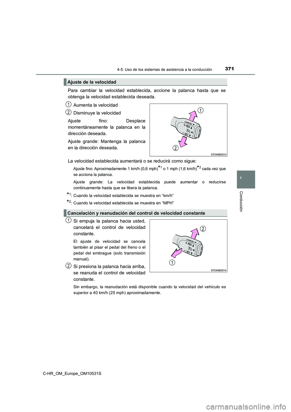 TOYOTA C-HR 2016  Manual del propietario (in Spanish) 3714-5. Uso de los sistemas de asistencia a la conducción
4
Conducción
C-HR_OM_Europe_OM10531S
Para cambiar la velocidad establecida, accione la palanca hasta que se 
obtenga la velocidad establecid