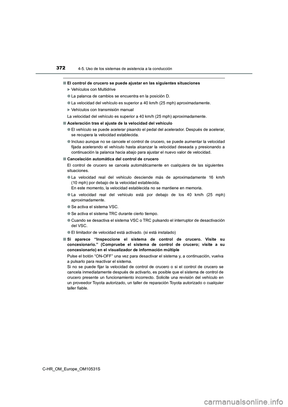 TOYOTA C-HR 2016  Manual del propietario (in Spanish) 3724-5. Uso de los sistemas de asistencia a la conducción
C-HR_OM_Europe_OM10531S
■El control de crucero se puede ajustar en las siguientes situaciones
Vehículos con Multidrive 
● La palanca 