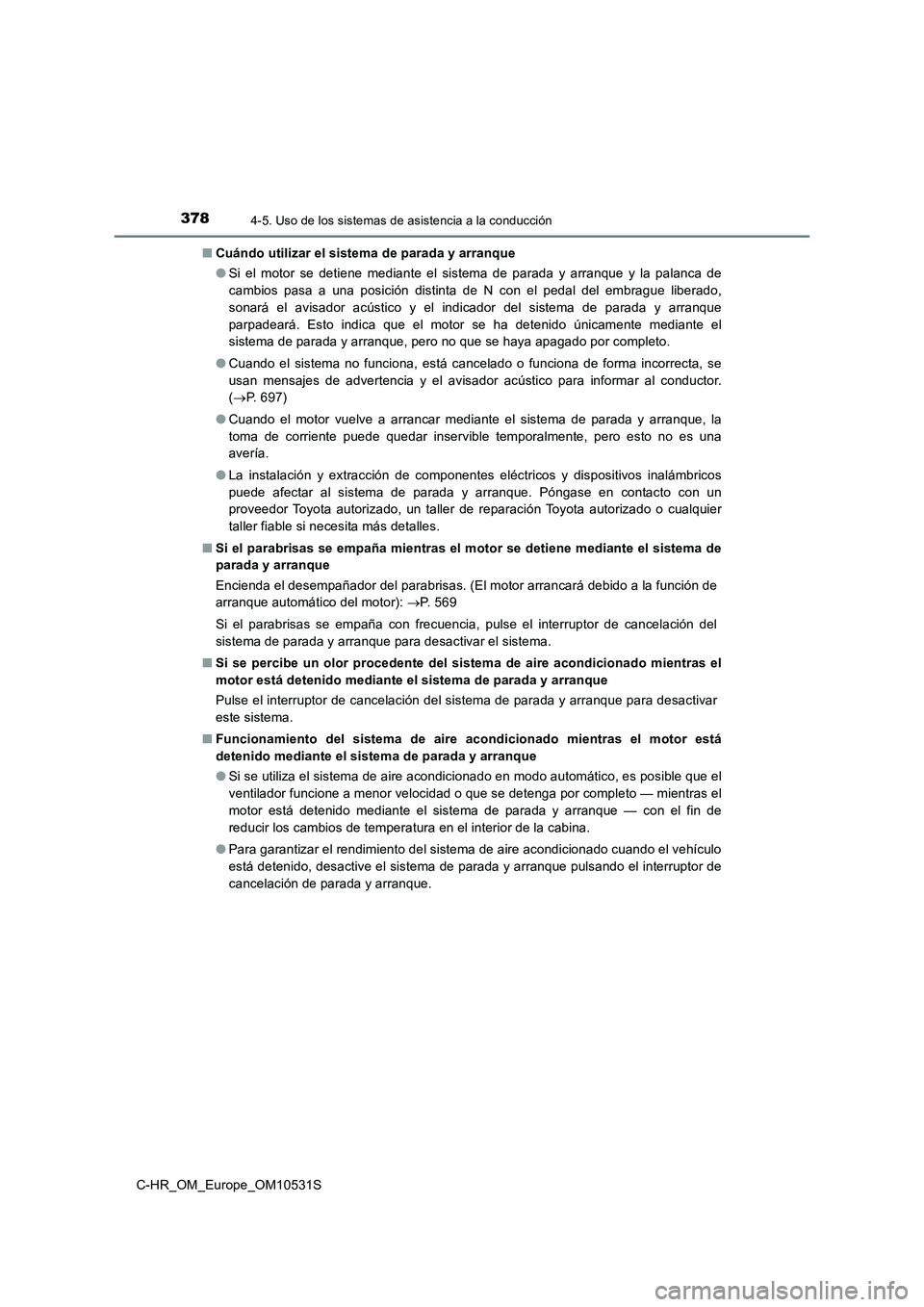 TOYOTA C-HR 2016  Manual del propietario (in Spanish) 3784-5. Uso de los sistemas de asistencia a la conducción
C-HR_OM_Europe_OM10531S 
■ Cuándo utilizar el sistema de parada y arranque 
● Si el motor se detiene mediante el sistema de parada y arr
