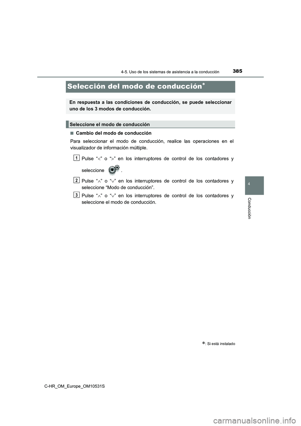TOYOTA C-HR 2016 Manual del propietario (in Spanish) 385
4
4-5. Uso de los sistemas de asistencia a la conducción
Conducción
C-HR_OM_Europe_OM10531S
Selección del modo de conducción
■Cambio del modo de conducción
Para seleccionar el modo de c TOYOTA C-HR 2016 Manual del propietario (in Spanish) 385
4
4-5. Uso de los sistemas de asistencia a la conducción
Conducción
C-HR_OM_Europe_OM10531S
Selección del modo de conducción
■Cambio del modo de conducción
Para seleccionar el modo de c