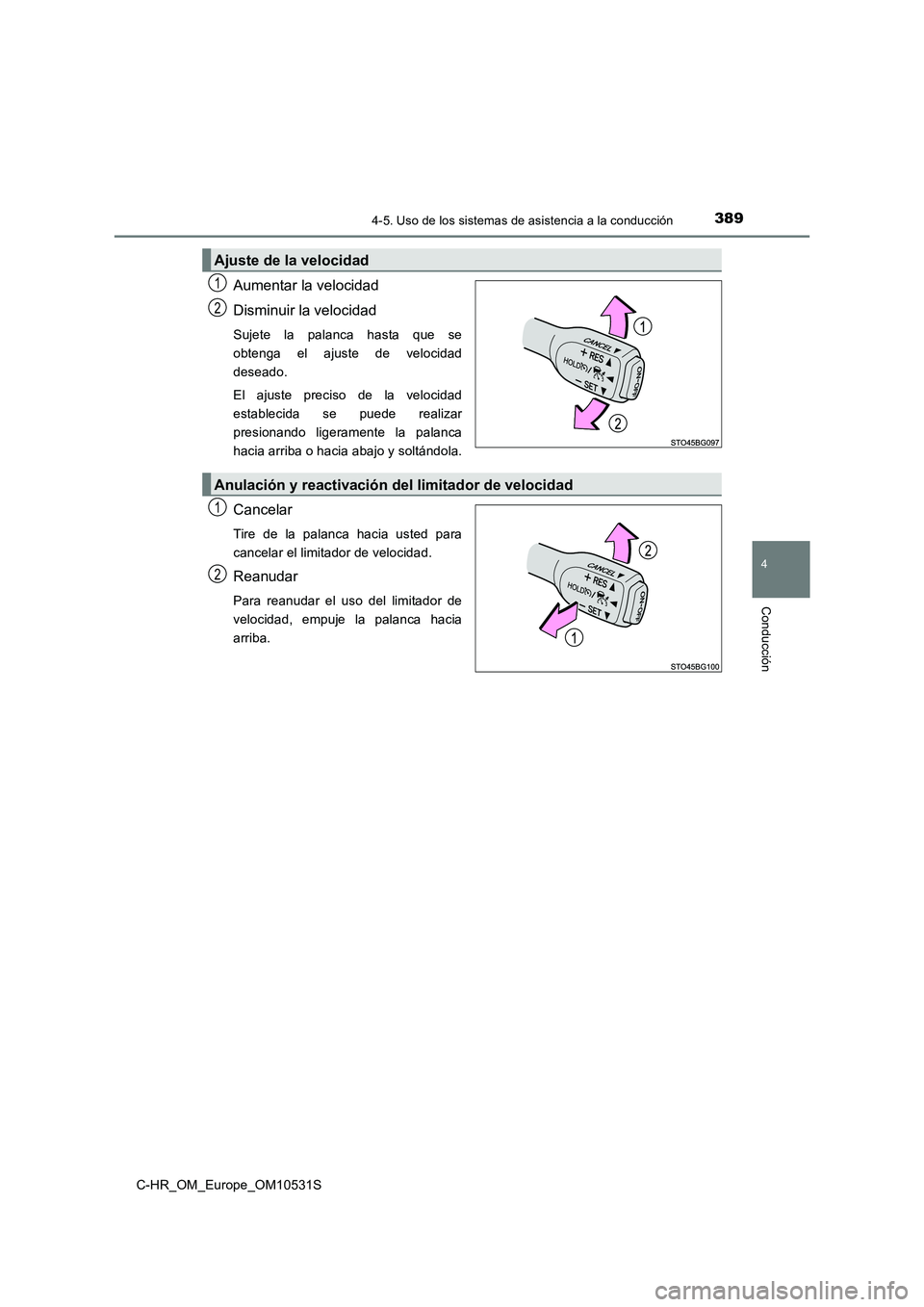TOYOTA C-HR 2016 Manual del propietario (in Spanish) 3894-5. Uso de los sistemas de asistencia a la conducción
4
Conducción
C-HR_OM_Europe_OM10531S
Aumentar la velocidad
Disminuir la velocidad
Sujete la palanca hasta que se
obtenga el ajuste de velo TOYOTA C-HR 2016 Manual del propietario (in Spanish) 3894-5. Uso de los sistemas de asistencia a la conducción
4
Conducción
C-HR_OM_Europe_OM10531S
Aumentar la velocidad
Disminuir la velocidad
Sujete la palanca hasta que se
obtenga el ajuste de velo