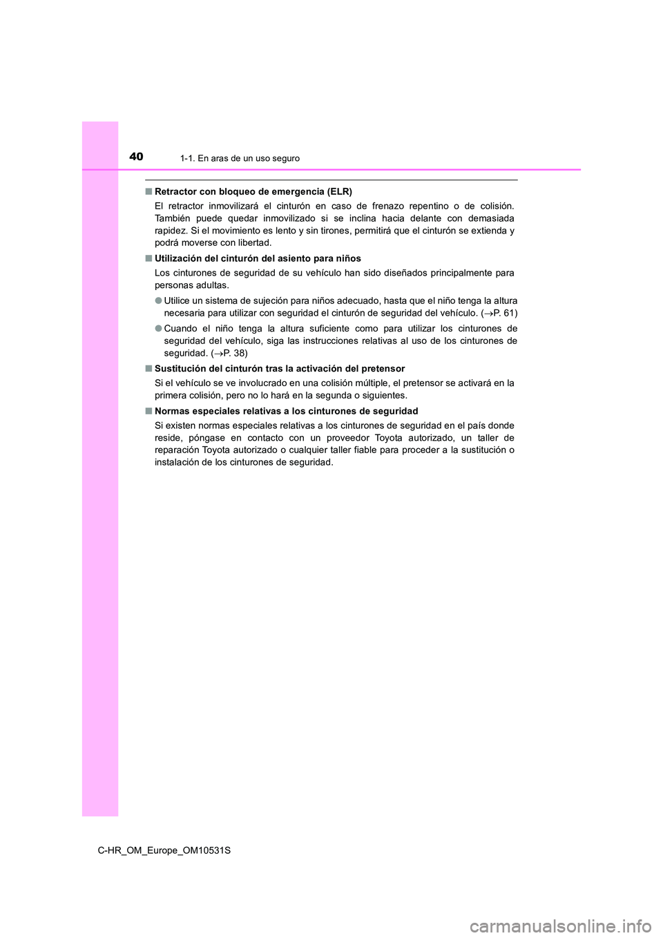 TOYOTA C-HR 2016 Manual del propietario (in Spanish) 401-1. En aras de un uso seguro
C-HR_OM_Europe_OM10531S
■Retractor con bloqueo de emergencia (ELR)
El retractor inmovilizará el cinturón en caso de frenazo repentino o de colisión.
También pue TOYOTA C-HR 2016 Manual del propietario (in Spanish) 401-1. En aras de un uso seguro
C-HR_OM_Europe_OM10531S
■Retractor con bloqueo de emergencia (ELR)
El retractor inmovilizará el cinturón en caso de frenazo repentino o de colisión.
También pue