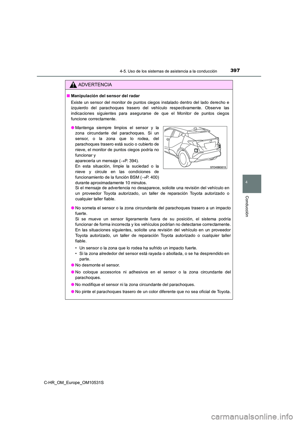 TOYOTA C-HR 2016 Manual del propietario (in Spanish) 3974-5. Uso de los sistemas de asistencia a la conducción
4
Conducción
C-HR_OM_Europe_OM10531S
ADVERTENCIA
■Manipulación del sensor del radar
Existe un sensor del monitor de puntos ciegos instal TOYOTA C-HR 2016 Manual del propietario (in Spanish) 3974-5. Uso de los sistemas de asistencia a la conducción
4
Conducción
C-HR_OM_Europe_OM10531S
ADVERTENCIA
■Manipulación del sensor del radar
Existe un sensor del monitor de puntos ciegos instal