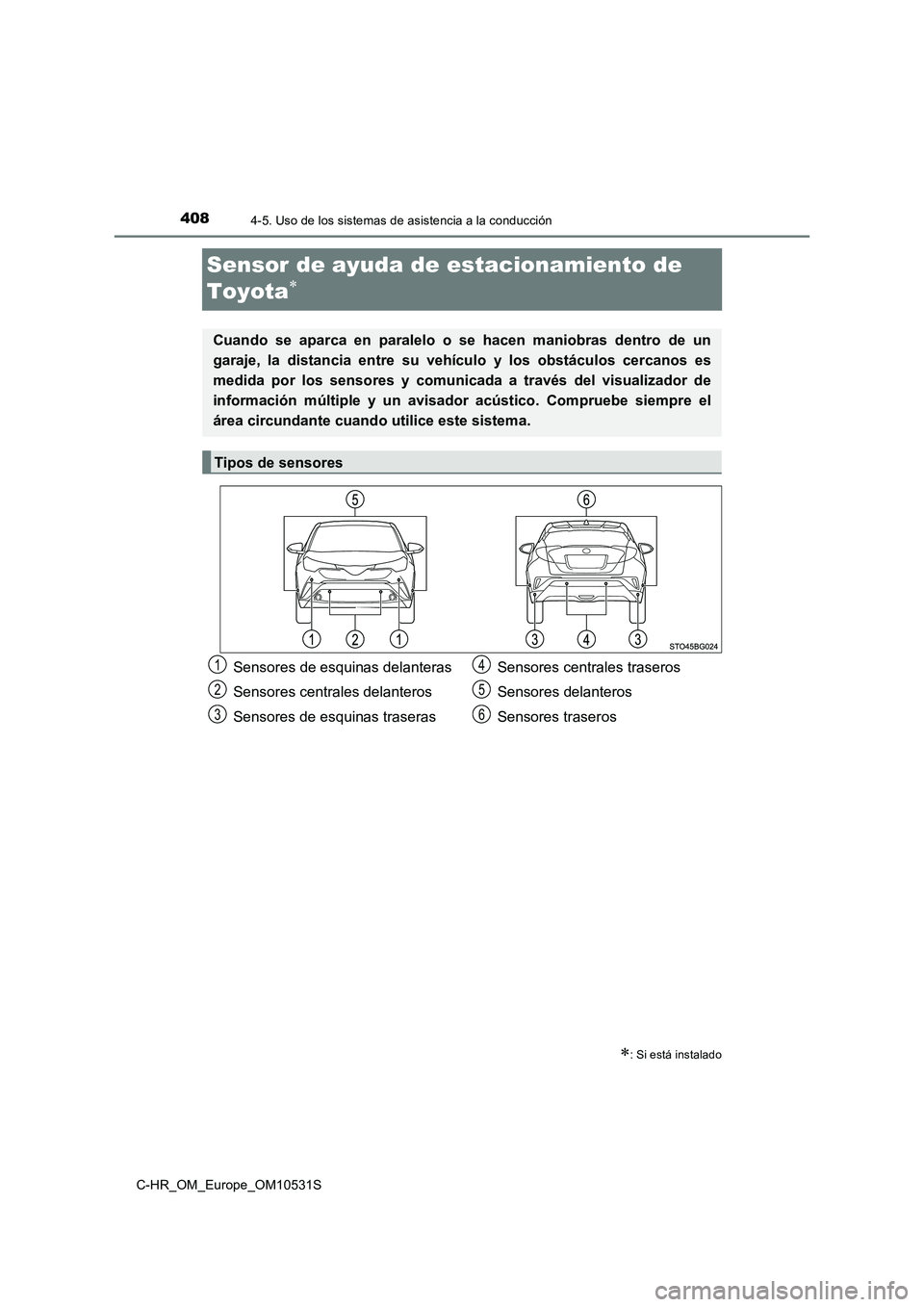 TOYOTA C-HR 2016 Manual del propietario (in Spanish) 4084-5. Uso de los sistemas de asistencia a la conducción
C-HR_OM_Europe_OM10531S
Sensor de ayuda de estacionamiento de
Toyota
: Si está instalado
Cuando se aparca en paralelo o se hacen man TOYOTA C-HR 2016 Manual del propietario (in Spanish) 4084-5. Uso de los sistemas de asistencia a la conducción
C-HR_OM_Europe_OM10531S
Sensor de ayuda de estacionamiento de
Toyota
: Si está instalado
Cuando se aparca en paralelo o se hacen man