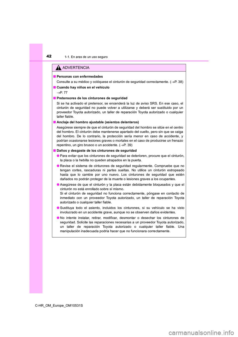 TOYOTA C-HR 2016 Manual del propietario (in Spanish) 421-1. En aras de un uso seguro
C-HR_OM_Europe_OM10531S
ADVERTENCIA
■Personas con enfermedades
Consulte a su médico y colóquese el cinturón de seguridad correctamente. ( P. 3 8 )
■ Cuando TOYOTA C-HR 2016 Manual del propietario (in Spanish) 421-1. En aras de un uso seguro
C-HR_OM_Europe_OM10531S
ADVERTENCIA
■Personas con enfermedades
Consulte a su médico y colóquese el cinturón de seguridad correctamente. ( P. 3 8 )
■ Cuando