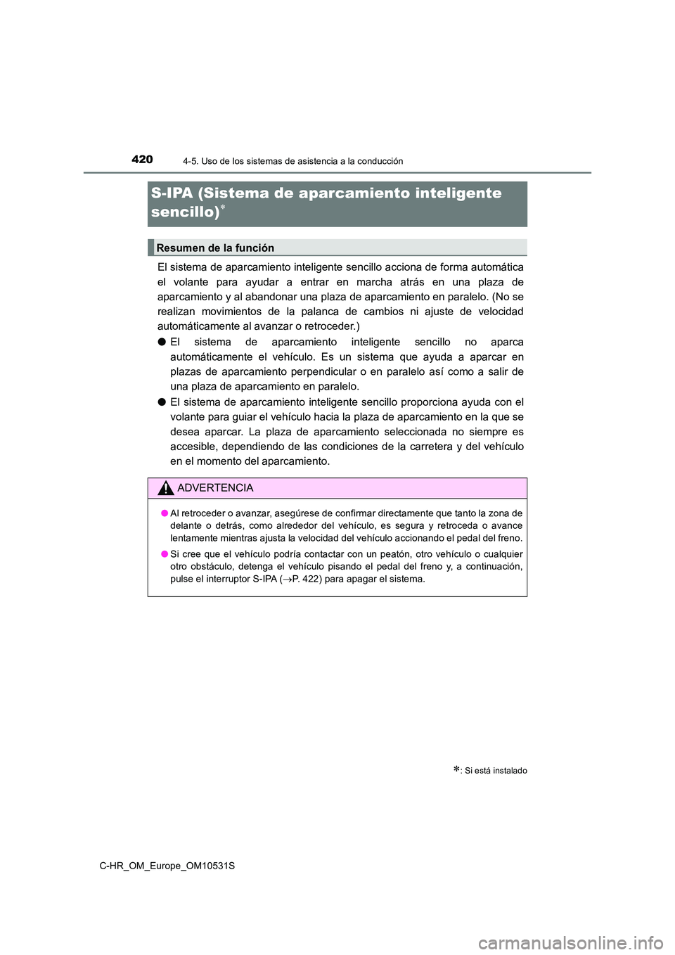 TOYOTA C-HR 2016 Manual del propietario (in Spanish) 4204-5. Uso de los sistemas de asistencia a la conducción
C-HR_OM_Europe_OM10531S
S-IPA (Sistema de aparcamiento inteligente
sencillo)
El sistema de aparcamiento inteligente sencillo acciona de TOYOTA C-HR 2016 Manual del propietario (in Spanish) 4204-5. Uso de los sistemas de asistencia a la conducción
C-HR_OM_Europe_OM10531S
S-IPA (Sistema de aparcamiento inteligente
sencillo)
El sistema de aparcamiento inteligente sencillo acciona de
