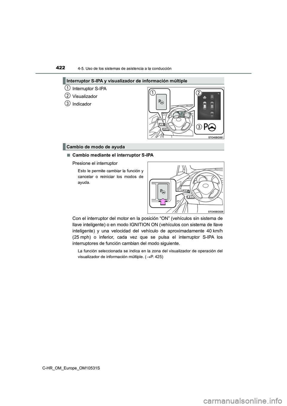 TOYOTA C-HR 2016 Manual del propietario (in Spanish) 4224-5. Uso de los sistemas de asistencia a la conducción
C-HR_OM_Europe_OM10531S
Interruptor S-IPA
Visualizador
Indicador
■Cambio mediante el interruptor S-IPA
Presione el interruptor
Esto le pe TOYOTA C-HR 2016 Manual del propietario (in Spanish) 4224-5. Uso de los sistemas de asistencia a la conducción
C-HR_OM_Europe_OM10531S
Interruptor S-IPA
Visualizador
Indicador
■Cambio mediante el interruptor S-IPA
Presione el interruptor
Esto le pe
