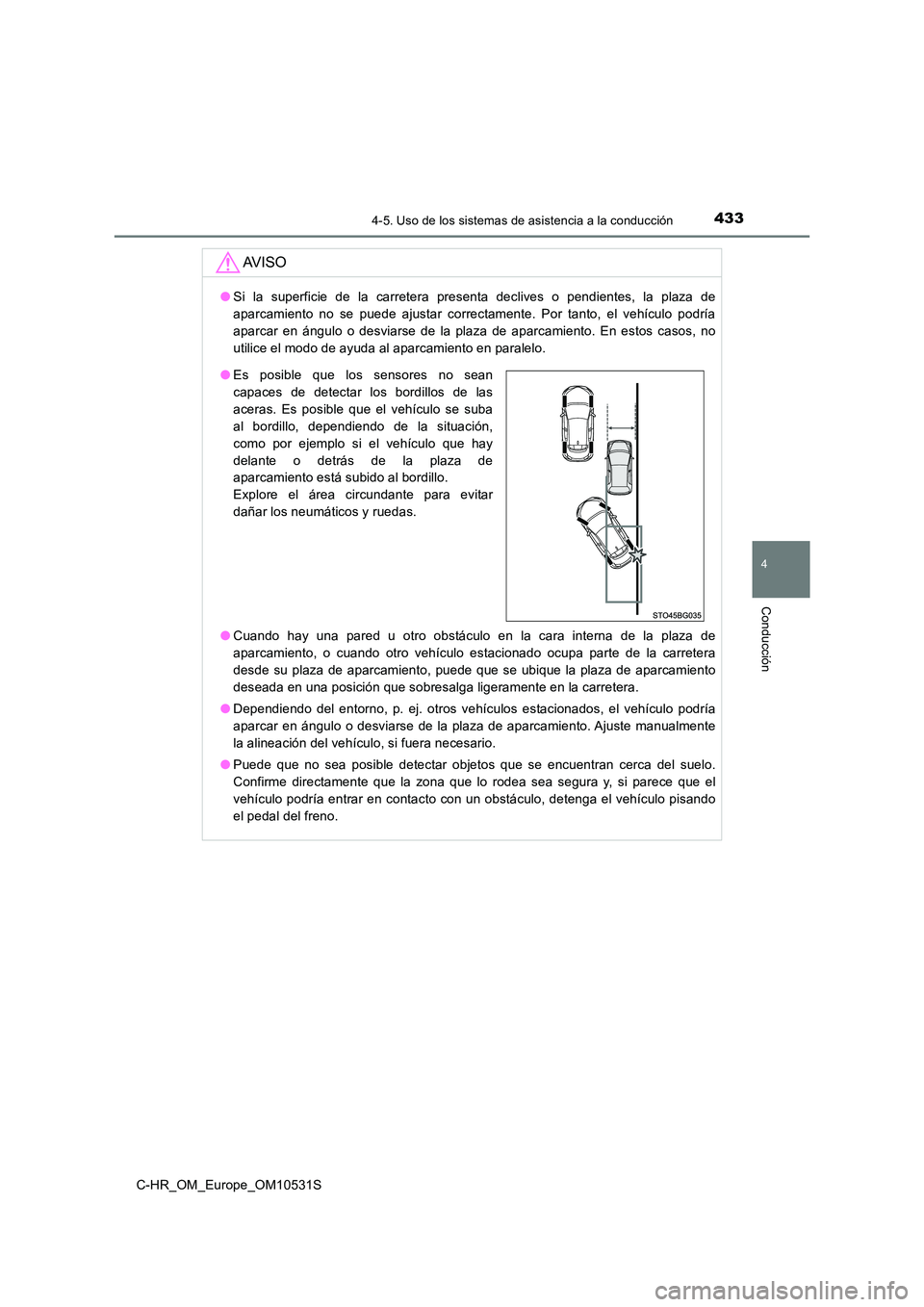 TOYOTA C-HR 2016 Manual del propietario (in Spanish) 4334-5. Uso de los sistemas de asistencia a la conducción
4
Conducción
C-HR_OM_Europe_OM10531S
AV I S O
●Si la superficie de la carretera presenta declives o pendientes, la plaza de
aparcamiento TOYOTA C-HR 2016 Manual del propietario (in Spanish) 4334-5. Uso de los sistemas de asistencia a la conducción
4
Conducción
C-HR_OM_Europe_OM10531S
AV I S O
●Si la superficie de la carretera presenta declives o pendientes, la plaza de
aparcamiento