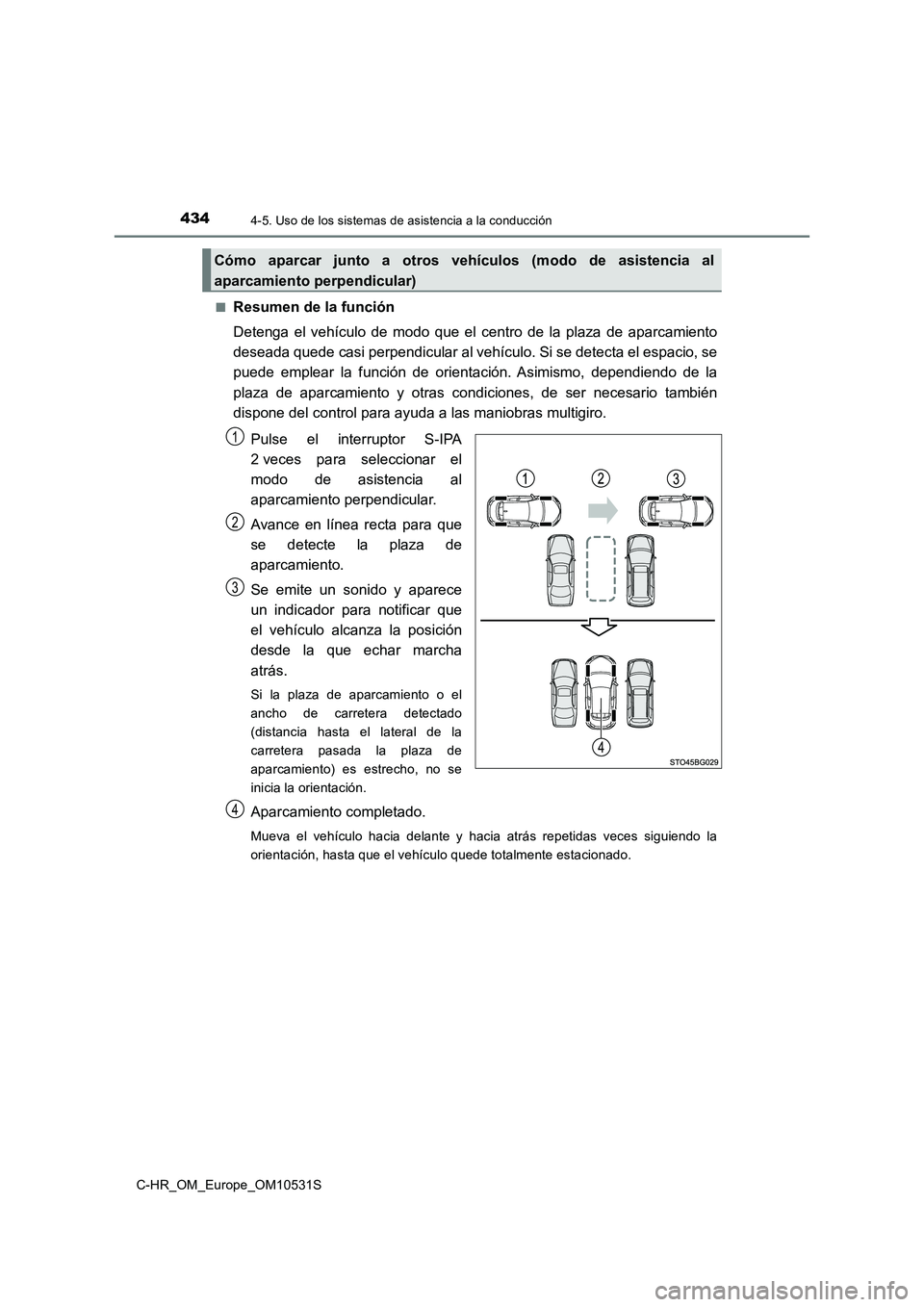 TOYOTA C-HR 2016 Manual del propietario (in Spanish) 4344-5. Uso de los sistemas de asistencia a la conducción
C-HR_OM_Europe_OM10531S
■Resumen de la función
Detenga el vehículo de modo que el centro de la plaza de aparcamiento
deseada quede cas TOYOTA C-HR 2016 Manual del propietario (in Spanish) 4344-5. Uso de los sistemas de asistencia a la conducción
C-HR_OM_Europe_OM10531S
■Resumen de la función
Detenga el vehículo de modo que el centro de la plaza de aparcamiento
deseada quede cas