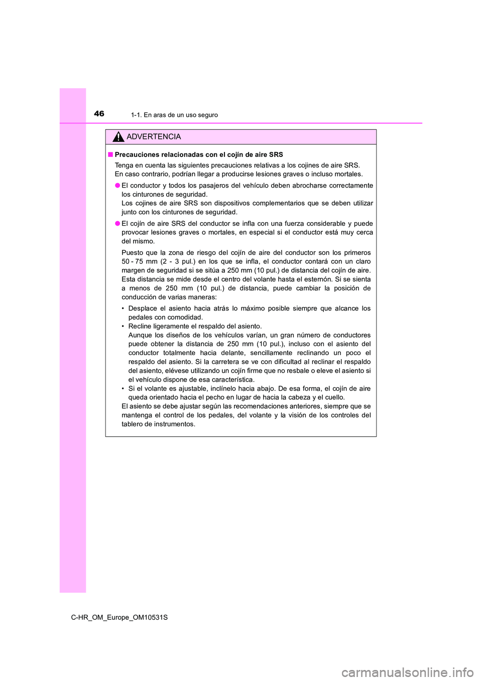 TOYOTA C-HR 2016 Manual del propietario (in Spanish) 461-1. En aras de un uso seguro
C-HR_OM_Europe_OM10531S
ADVERTENCIA
■Precauciones relacionadas con el cojín de aire SRS
Tenga en cuenta las siguientes precauciones relativas a los cojines de aire TOYOTA C-HR 2016 Manual del propietario (in Spanish) 461-1. En aras de un uso seguro
C-HR_OM_Europe_OM10531S
ADVERTENCIA
■Precauciones relacionadas con el cojín de aire SRS
Tenga en cuenta las siguientes precauciones relativas a los cojines de aire