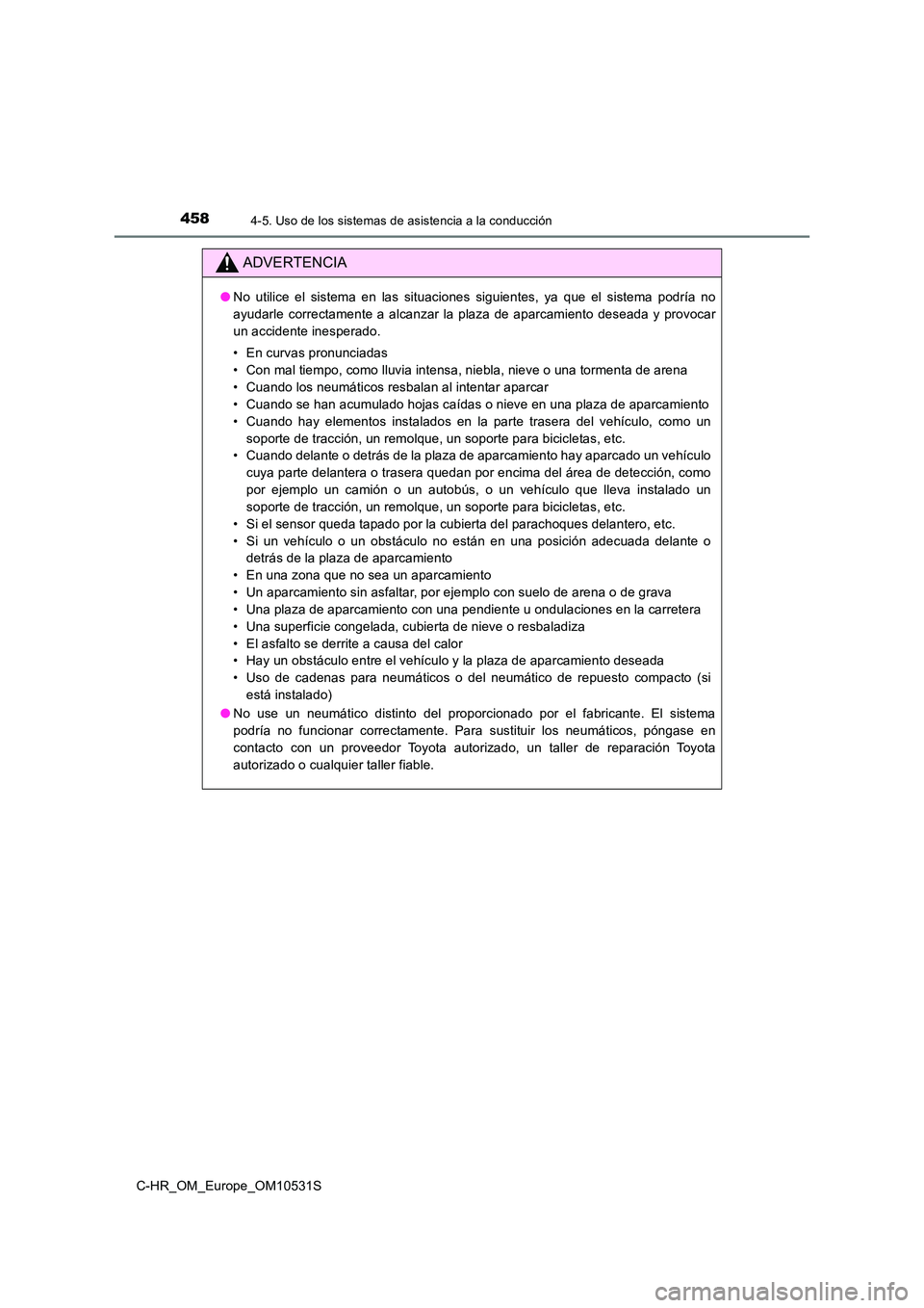 TOYOTA C-HR 2016 Manual del propietario (in Spanish) 4584-5. Uso de los sistemas de asistencia a la conducción
C-HR_OM_Europe_OM10531S
ADVERTENCIA
●No utilice el sistema en las situaciones siguientes, ya que el sistema podría no
ayudarle correctame TOYOTA C-HR 2016 Manual del propietario (in Spanish) 4584-5. Uso de los sistemas de asistencia a la conducción
C-HR_OM_Europe_OM10531S
ADVERTENCIA
●No utilice el sistema en las situaciones siguientes, ya que el sistema podría no
ayudarle correctame