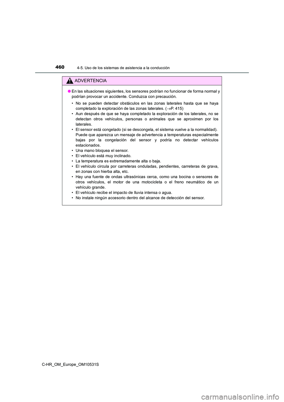 TOYOTA C-HR 2016 Manual del propietario (in Spanish) 4604-5. Uso de los sistemas de asistencia a la conducción
C-HR_OM_Europe_OM10531S
ADVERTENCIA
●En las situaciones siguientes, los sensores podrían no funcionar de forma normal y
podrían provocar TOYOTA C-HR 2016 Manual del propietario (in Spanish) 4604-5. Uso de los sistemas de asistencia a la conducción
C-HR_OM_Europe_OM10531S
ADVERTENCIA
●En las situaciones siguientes, los sensores podrían no funcionar de forma normal y
podrían provocar