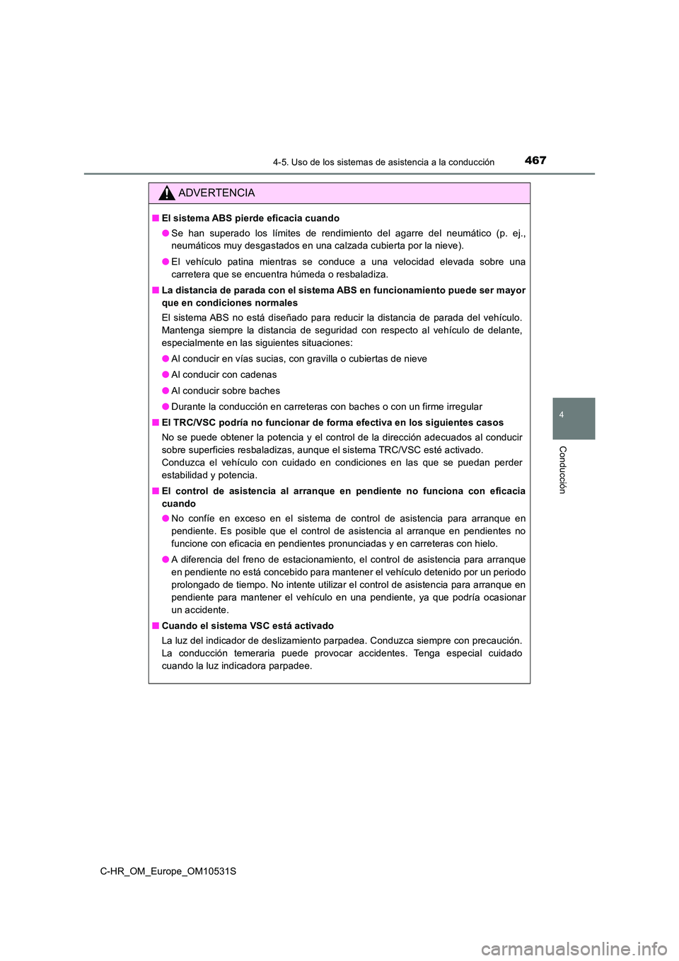 TOYOTA C-HR 2016 Manual del propietario (in Spanish) 4674-5. Uso de los sistemas de asistencia a la conducción
4
Conducción
C-HR_OM_Europe_OM10531S
ADVERTENCIA
■El sistema ABS pierde eficacia cuando
● Se han superado los límites de rendimiento d TOYOTA C-HR 2016 Manual del propietario (in Spanish) 4674-5. Uso de los sistemas de asistencia a la conducción
4
Conducción
C-HR_OM_Europe_OM10531S
ADVERTENCIA
■El sistema ABS pierde eficacia cuando
● Se han superado los límites de rendimiento d