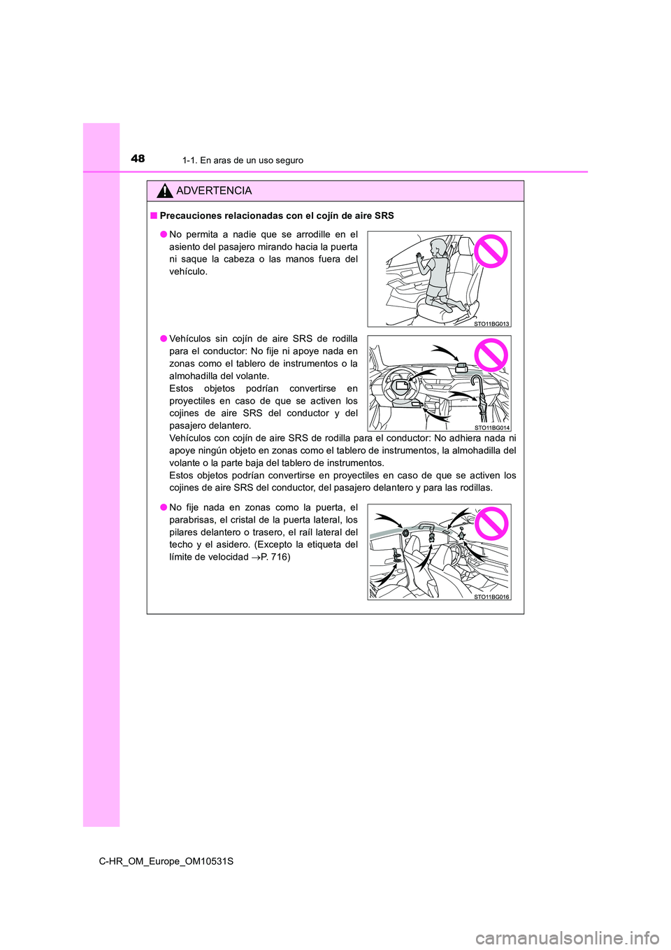 TOYOTA C-HR 2016 Manual del propietario (in Spanish) 481-1. En aras de un uso seguro
C-HR_OM_Europe_OM10531S
ADVERTENCIA
■Precauciones relacionadas con el cojín de aire SRS
Vehículos con cojín de aire SRS de rodilla para el conductor: No adhiera n TOYOTA C-HR 2016 Manual del propietario (in Spanish) 481-1. En aras de un uso seguro
C-HR_OM_Europe_OM10531S
ADVERTENCIA
■Precauciones relacionadas con el cojín de aire SRS
Vehículos con cojín de aire SRS de rodilla para el conductor: No adhiera n