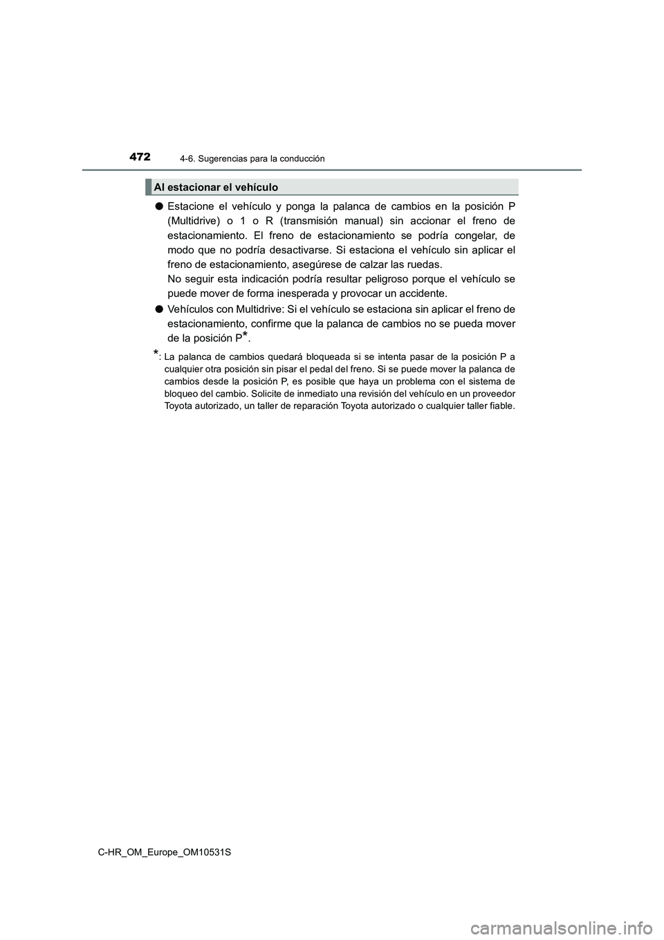 TOYOTA C-HR 2016 Manual del propietario (in Spanish) 4724-6. Sugerencias para la conducción
C-HR_OM_Europe_OM10531S
●Estacione el vehículo y ponga la palanca de cambios en la posición P
(Multidrive) o 1 o R (transmisi ón manual) sin accionar el f TOYOTA C-HR 2016 Manual del propietario (in Spanish) 4724-6. Sugerencias para la conducción
C-HR_OM_Europe_OM10531S
●Estacione el vehículo y ponga la palanca de cambios en la posición P
(Multidrive) o 1 o R (transmisi ón manual) sin accionar el f
