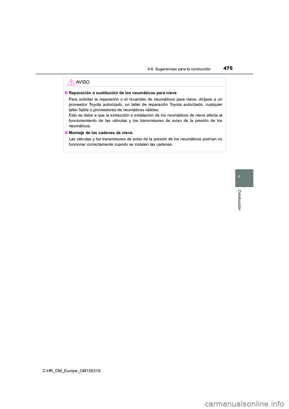 TOYOTA C-HR 2016 Manual del propietario (in Spanish) 4754-6. Sugerencias para la conducción
4
Conducción
C-HR_OM_Europe_OM10531S
AV I S O
■Reparación o sustitución de los neumáticos para nieve
Para solicitar la reparación o el recambio de neum TOYOTA C-HR 2016 Manual del propietario (in Spanish) 4754-6. Sugerencias para la conducción
4
Conducción
C-HR_OM_Europe_OM10531S
AV I S O
■Reparación o sustitución de los neumáticos para nieve
Para solicitar la reparación o el recambio de neum