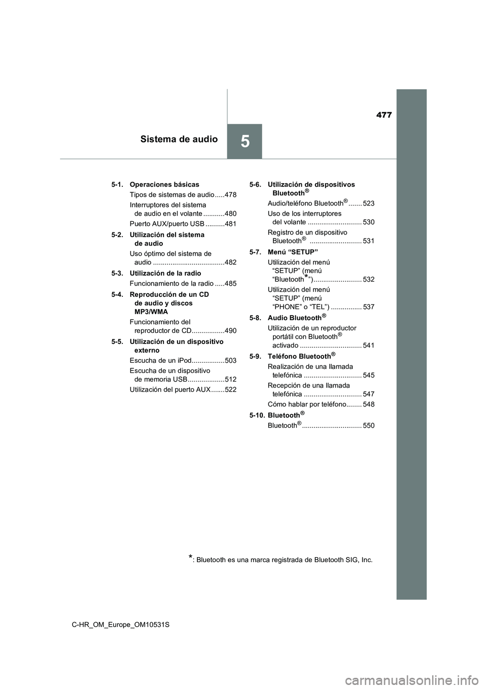 TOYOTA C-HR 2016 Manual del propietario (in Spanish) 477
5Sistema de audio
C-HR_OM_Europe_OM10531S
5-1. Operaciones básicas
Tipos de sistemas de audio .....478
Interruptores del sistema
de audio en el volante ...........480
Puerto AUX/puerto USB . TOYOTA C-HR 2016 Manual del propietario (in Spanish) 477
5Sistema de audio
C-HR_OM_Europe_OM10531S
5-1. Operaciones básicas
Tipos de sistemas de audio .....478
Interruptores del sistema
de audio en el volante ...........480
Puerto AUX/puerto USB .