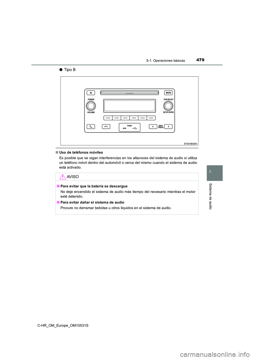 TOYOTA C-HR 2016 Manual del propietario (in Spanish) 4795-1. Operaciones básicas
5
Sistema de audio
C-HR_OM_Europe_OM10531S
●Tipo B
■Uso de teléfonos móviles
Es posible que se oigan interferencias en los altavoces del sistema de audio si utiliza TOYOTA C-HR 2016 Manual del propietario (in Spanish) 4795-1. Operaciones básicas
5
Sistema de audio
C-HR_OM_Europe_OM10531S
●Tipo B
■Uso de teléfonos móviles
Es posible que se oigan interferencias en los altavoces del sistema de audio si utiliza