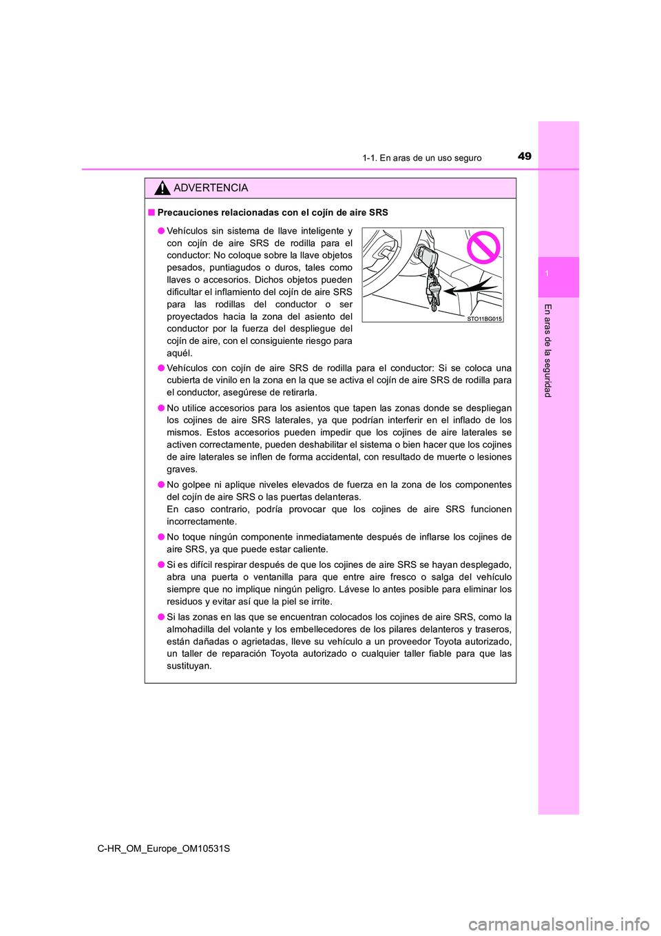 TOYOTA C-HR 2016 Manual del propietario (in Spanish) 491-1. En aras de un uso seguro
1
En aras de la seguridad
C-HR_OM_Europe_OM10531S
ADVERTENCIA
■Precauciones relacionadas con el cojín de aire SRS
● Vehículos con cojín de aire SRS de rodilla p TOYOTA C-HR 2016 Manual del propietario (in Spanish) 491-1. En aras de un uso seguro
1
En aras de la seguridad
C-HR_OM_Europe_OM10531S
ADVERTENCIA
■Precauciones relacionadas con el cojín de aire SRS
● Vehículos con cojín de aire SRS de rodilla p
