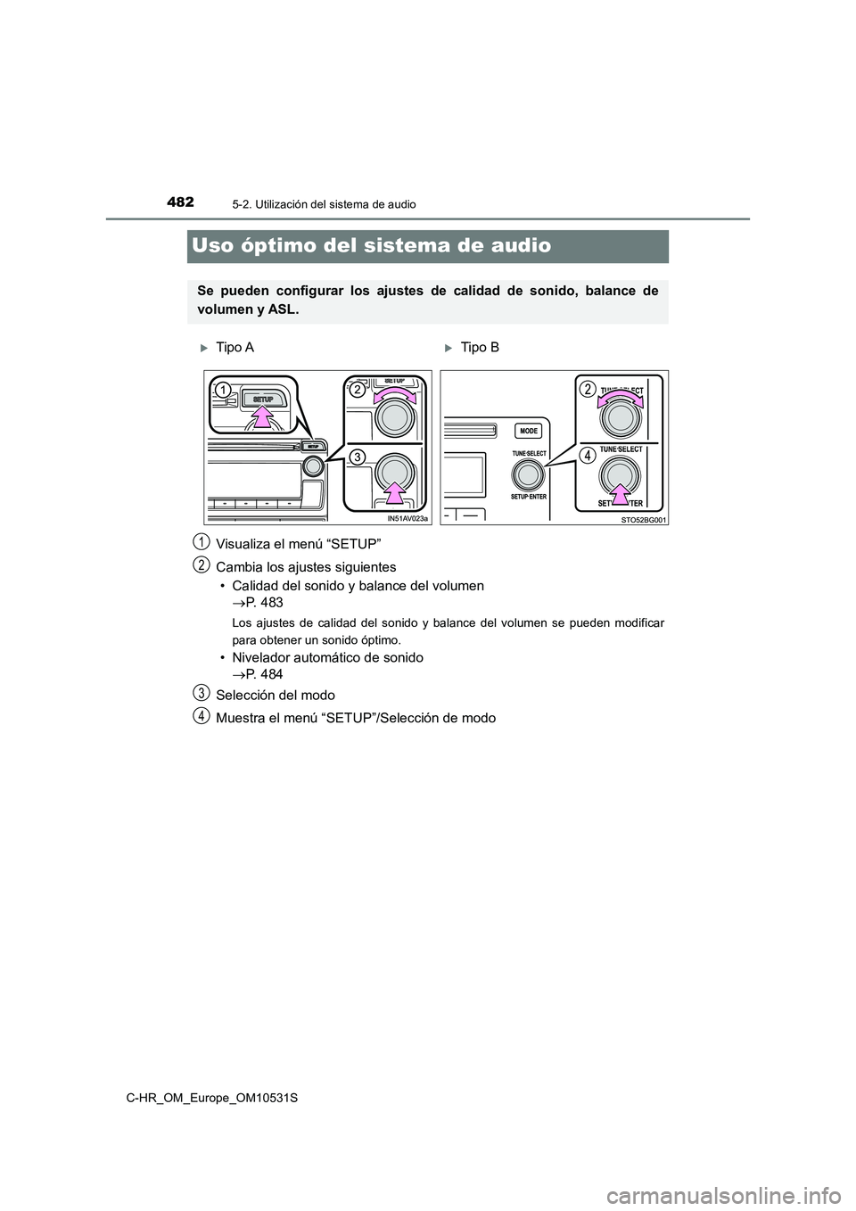 TOYOTA C-HR 2016 Manual del propietario (in Spanish) 4825-2. Utilización del sistema de audio
C-HR_OM_Europe_OM10531S
Uso óptimo del sistema de audio
Visualiza el menú “SETUP”
Cambia los ajustes siguientes
• Calidad del sonido y balance del v TOYOTA C-HR 2016 Manual del propietario (in Spanish) 4825-2. Utilización del sistema de audio
C-HR_OM_Europe_OM10531S
Uso óptimo del sistema de audio
Visualiza el menú “SETUP”
Cambia los ajustes siguientes
• Calidad del sonido y balance del v
