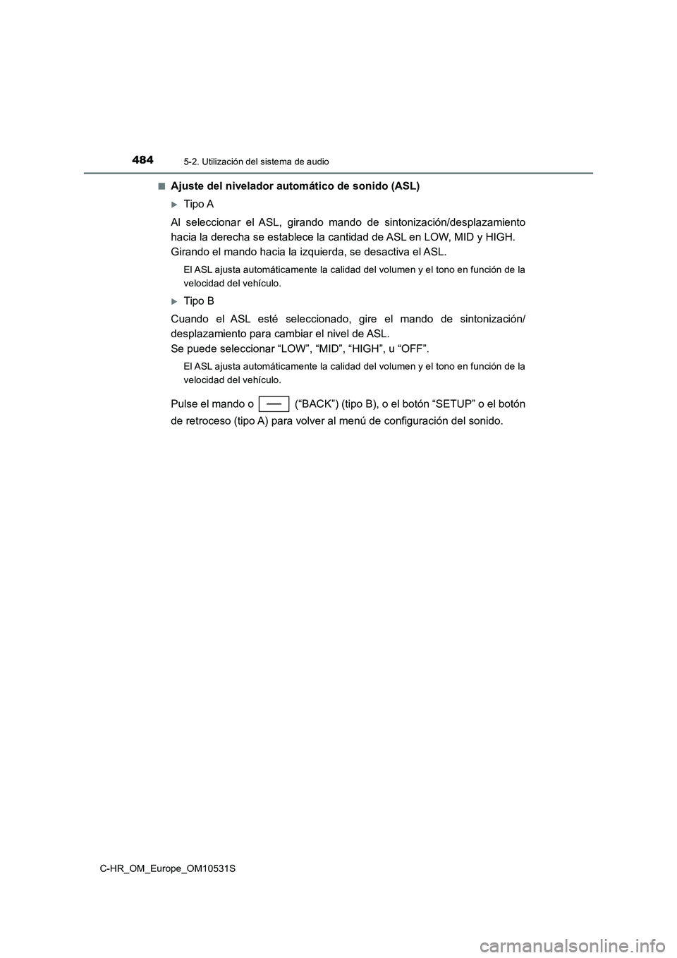TOYOTA C-HR 2016 Manual del propietario (in Spanish) 4845-2. Utilización del sistema de audio
C-HR_OM_Europe_OM10531S
■Ajuste del nivelador automático de sonido (ASL)
Tipo A
Al seleccionar el ASL, girando mando de sintonización/desplazamiento TOYOTA C-HR 2016 Manual del propietario (in Spanish) 4845-2. Utilización del sistema de audio
C-HR_OM_Europe_OM10531S
■Ajuste del nivelador automático de sonido (ASL)
Tipo A
Al seleccionar el ASL, girando mando de sintonización/desplazamiento