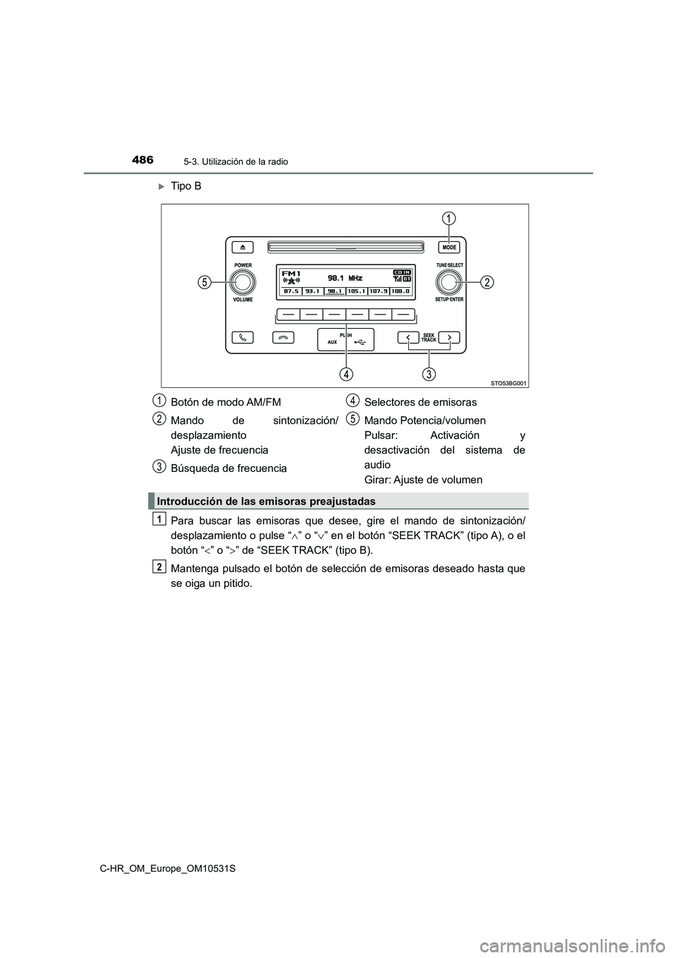 TOYOTA C-HR 2016 Manual del propietario (in Spanish) 4865-3. Utilización de la radio
C-HR_OM_Europe_OM10531S
Tipo B
Para buscar las emisoras que desee, gire el mando de sintonización/
desplazamiento o pulse “ ” o “” en el botón “ TOYOTA C-HR 2016 Manual del propietario (in Spanish) 4865-3. Utilización de la radio
C-HR_OM_Europe_OM10531S
Tipo B
Para buscar las emisoras que desee, gire el mando de sintonización/
desplazamiento o pulse “ ” o “” en el botón “