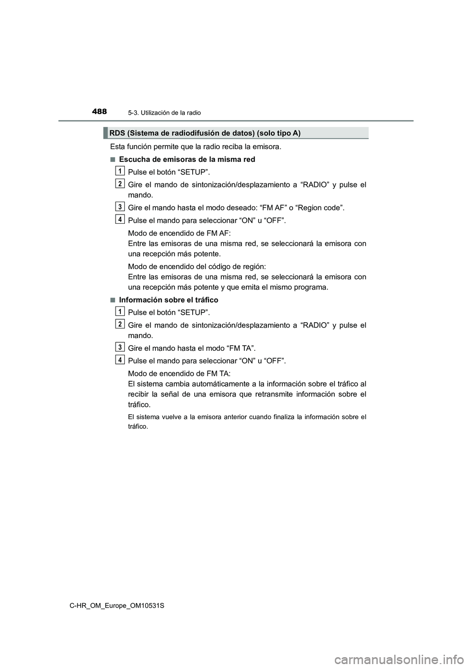 TOYOTA C-HR 2016 Manual del propietario (in Spanish) 4885-3. Utilización de la radio
C-HR_OM_Europe_OM10531S
Esta función permite que la radio reciba la emisora.
■Escucha de emisoras de la misma red
Pulse el botón “SETUP”.
Gire el mando de si TOYOTA C-HR 2016 Manual del propietario (in Spanish) 4885-3. Utilización de la radio
C-HR_OM_Europe_OM10531S
Esta función permite que la radio reciba la emisora.
■Escucha de emisoras de la misma red
Pulse el botón “SETUP”.
Gire el mando de si