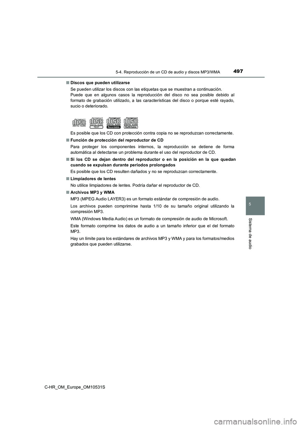 TOYOTA C-HR 2016 Manual del propietario (in Spanish) 4975-4. Reproducción de un CD de audio y discos MP3/WMA
5
Sistema de audio
C-HR_OM_Europe_OM10531S
■ Discos que pueden utilizarse
Se pueden utilizar los discos con las etiquetas que se muestran a TOYOTA C-HR 2016 Manual del propietario (in Spanish) 4975-4. Reproducción de un CD de audio y discos MP3/WMA
5
Sistema de audio
C-HR_OM_Europe_OM10531S
■ Discos que pueden utilizarse
Se pueden utilizar los discos con las etiquetas que se muestran a