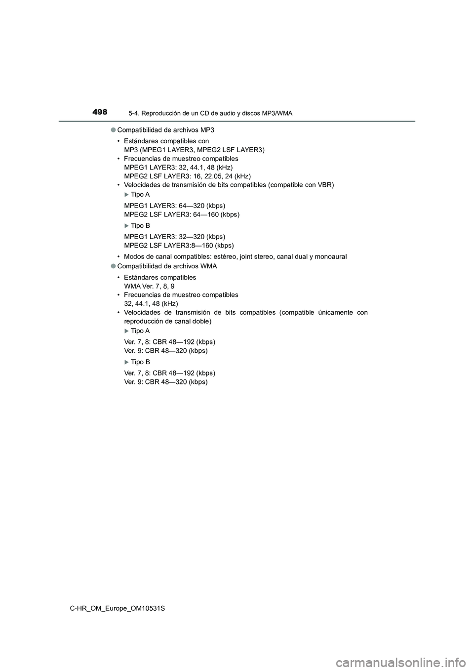 TOYOTA C-HR 2016 Manual del propietario (in Spanish) 4985-4. Reproducción de un CD de audio y discos MP3/WMA
C-HR_OM_Europe_OM10531S
● Compatibilidad de archivos MP3
• Estándares compatibles con
MP3 (MPEG1 LAYER3, MPEG2 LSF LAYER3)
• Frecuen TOYOTA C-HR 2016 Manual del propietario (in Spanish) 4985-4. Reproducción de un CD de audio y discos MP3/WMA
C-HR_OM_Europe_OM10531S
● Compatibilidad de archivos MP3
• Estándares compatibles con
MP3 (MPEG1 LAYER3, MPEG2 LSF LAYER3)
• Frecuen