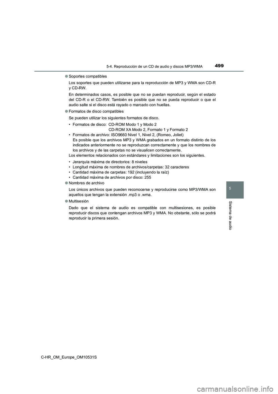 TOYOTA C-HR 2016 Manual del propietario (in Spanish) 4995-4. Reproducción de un CD de audio y discos MP3/WMA
5
Sistema de audio
C-HR_OM_Europe_OM10531S
● Soportes compatibles
Los soportes que pueden utilizarse para la reproducción de MP3 y WMA son TOYOTA C-HR 2016 Manual del propietario (in Spanish) 4995-4. Reproducción de un CD de audio y discos MP3/WMA
5
Sistema de audio
C-HR_OM_Europe_OM10531S
● Soportes compatibles
Los soportes que pueden utilizarse para la reproducción de MP3 y WMA son