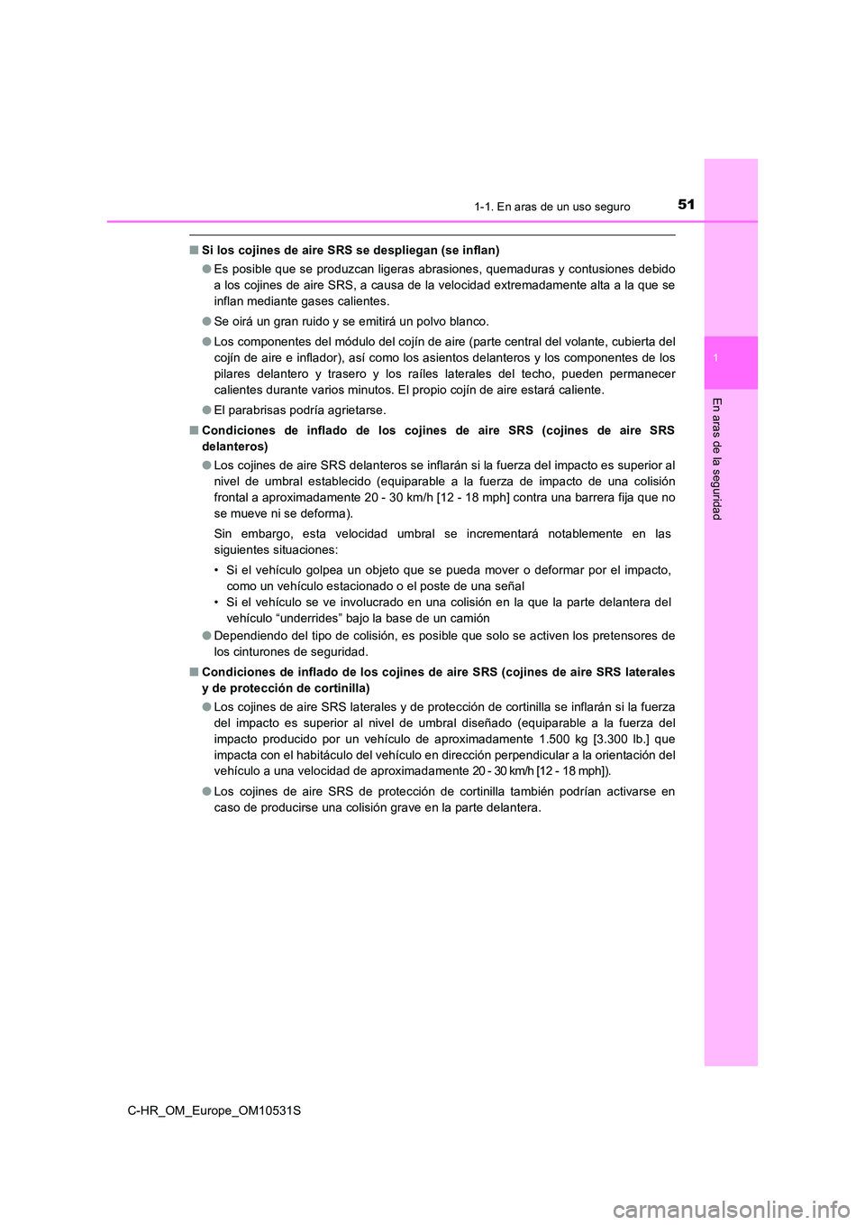 TOYOTA C-HR 2016  Manual del propietario (in Spanish) 511-1. En aras de un uso seguro
1
En aras de la seguridad
C-HR_OM_Europe_OM10531S
■Si los cojines de aire SRS se despliegan (se inflan) 
● Es posible que se produzcan ligeras abrasiones, quemadura